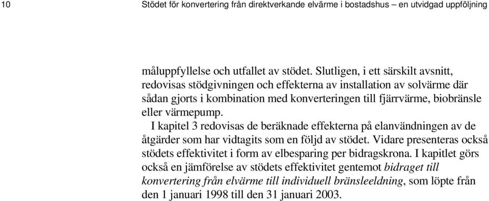 eller värmepump. I kapitel 3 redovisas de beräknade effekterna på elanvändningen av de åtgärder som har vidtagits som en följd av stödet.