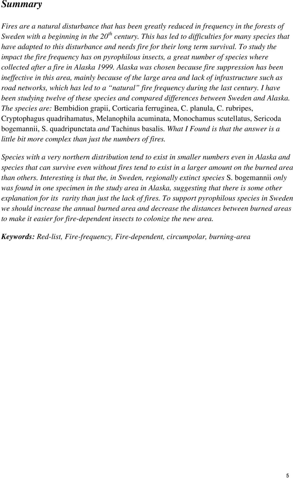 To study the impact the fire frequency has on pyrophilous insects, a great number of species where collected after a fire in Alaska 1999.