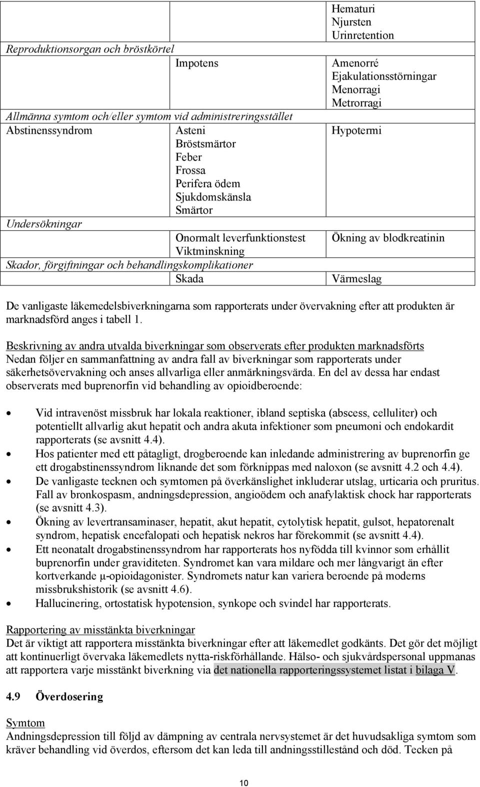 Hypotermi Ökning av blodkreatinin Värmeslag De vanligaste läkemedelsbiverkningarna som rapporterats under övervakning efter att produkten är marknadsförd anges i tabell 1.
