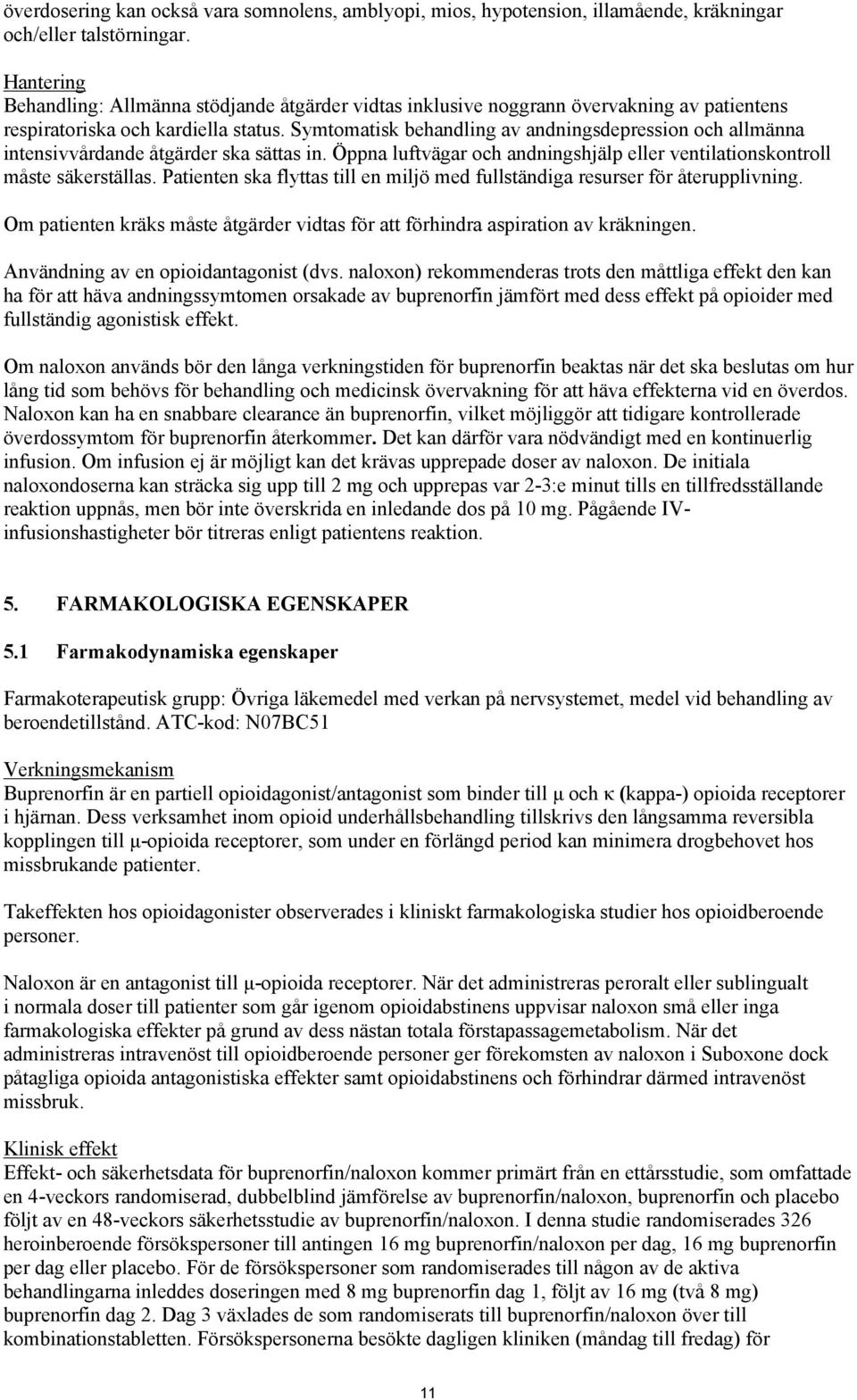 Symtomatisk behandling av andningsdepression och allmänna intensivvårdande åtgärder ska sättas in. Öppna luftvägar och andningshjälp eller ventilationskontroll måste säkerställas.