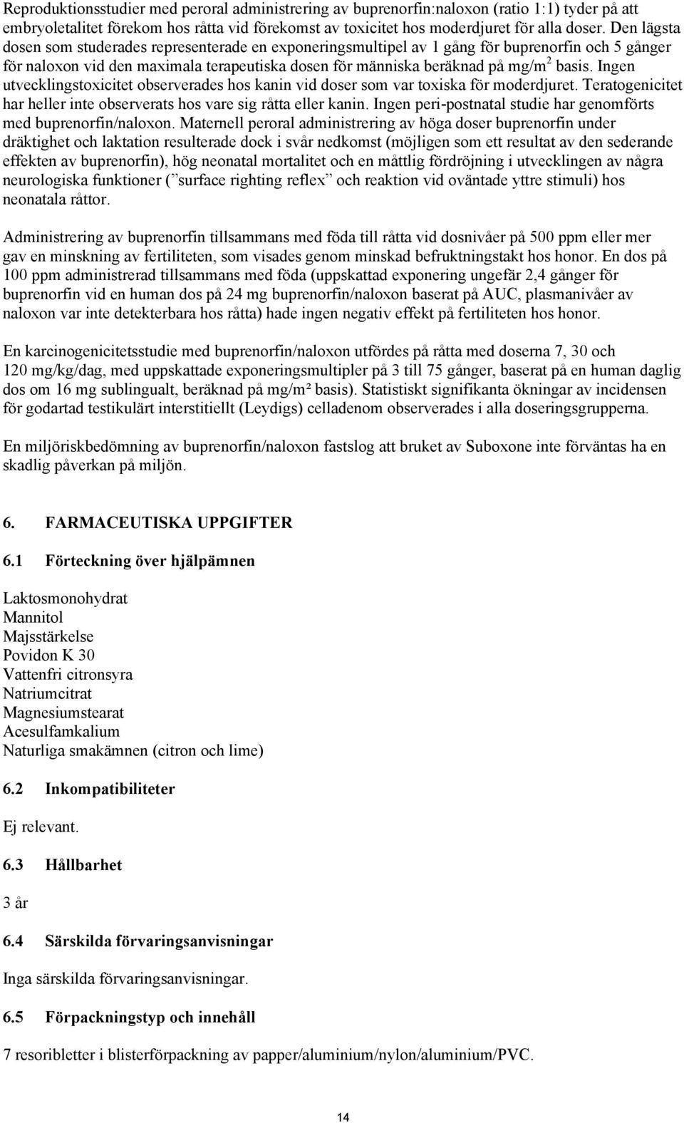 Ingen utvecklingstoxicitet observerades hos kanin vid doser som var toxiska för moderdjuret. Teratogenicitet har heller inte observerats hos vare sig råtta eller kanin.