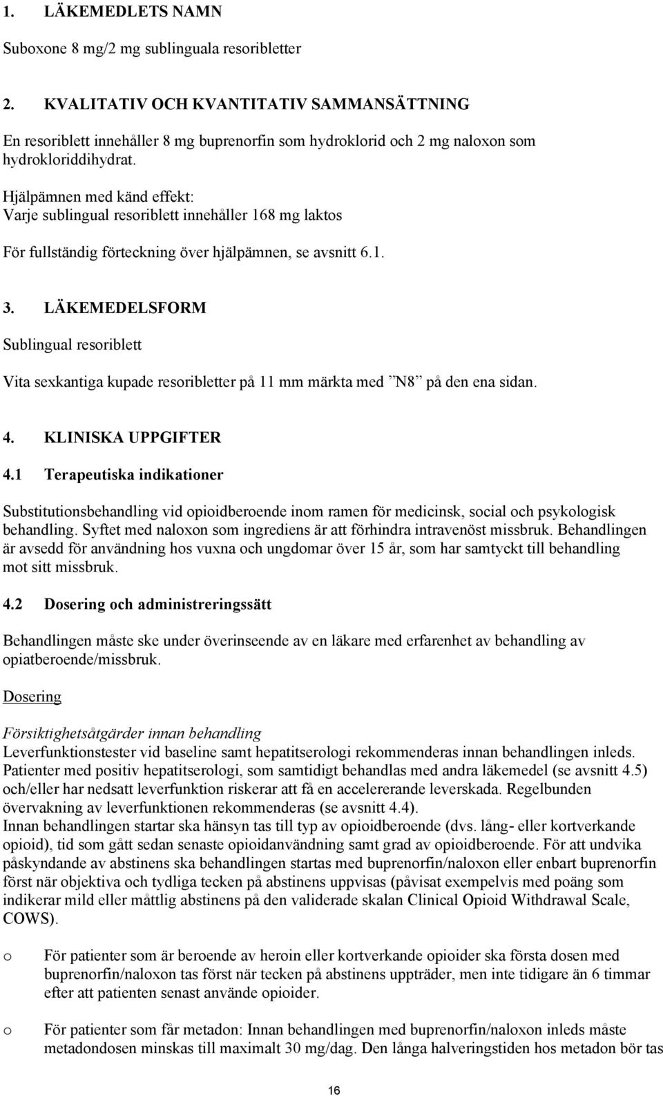 Hjälpämnen med känd effekt: Varje sublingual resoriblett innehåller 168 mg laktos För fullständig förteckning över hjälpämnen, se avsnitt 6.1. 3.