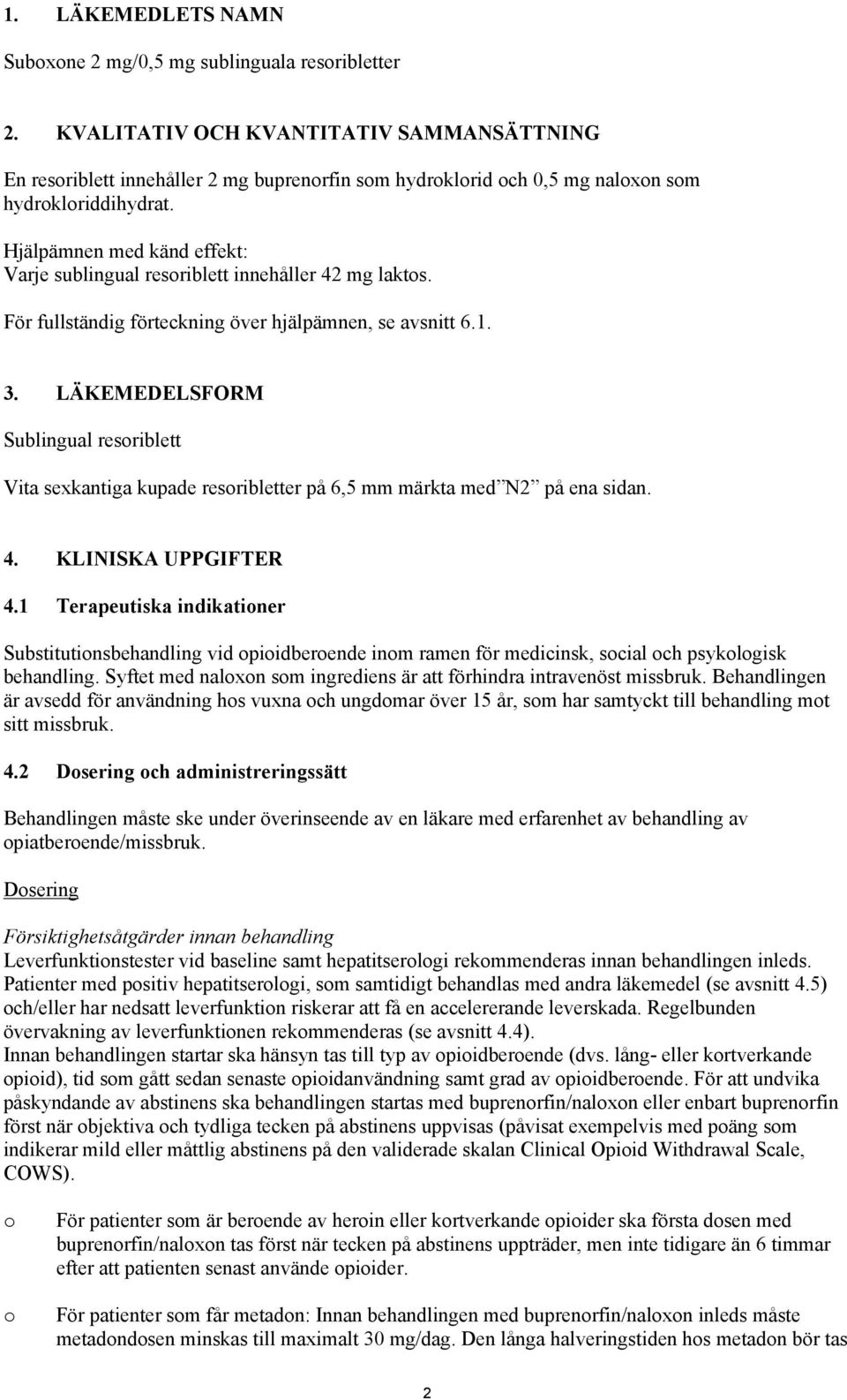Hjälpämnen med känd effekt: Varje sublingual resoriblett innehåller 42 mg laktos. För fullständig förteckning över hjälpämnen, se avsnitt 6.1. 3.