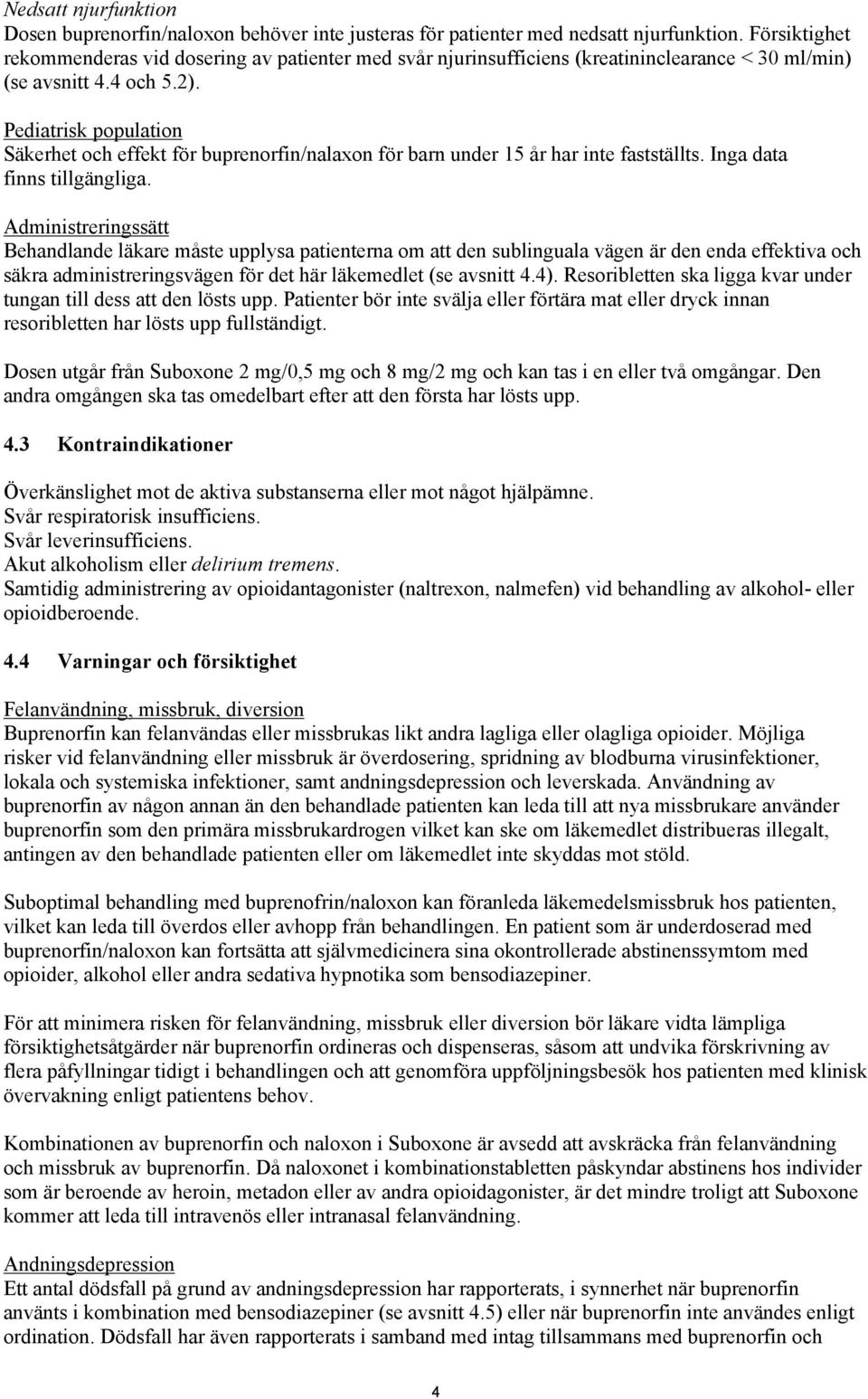 Pediatrisk population Säkerhet och effekt för buprenorfin/nalaxon för barn under 15 år har inte fastställts. Inga data finns tillgängliga.
