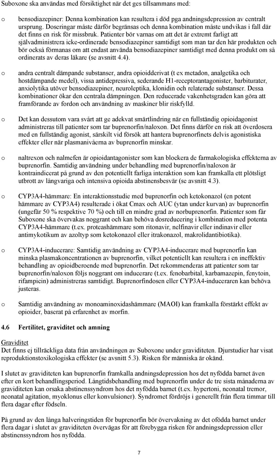 Patienter bör varnas om att det är extremt farligt att självadministrera icke-ordinerade bensodiazepiner samtidigt som man tar den här produkten och bör också förmanas om att endast använda