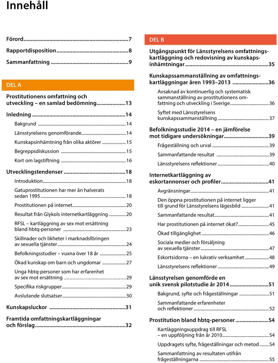 ..18 Prostitutionen på internet...20 Resultat från Glykols internetkartläggning...20 RFSL kartläggning av sex mot ersättning bland hbtq-personer.