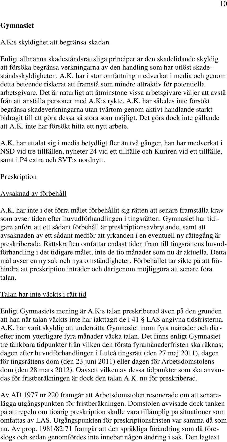 A.K. har i stor omfattning medverkat i media och genom detta beteende riskerat att framstå som mindre attraktiv för potentiella arbetsgivare.