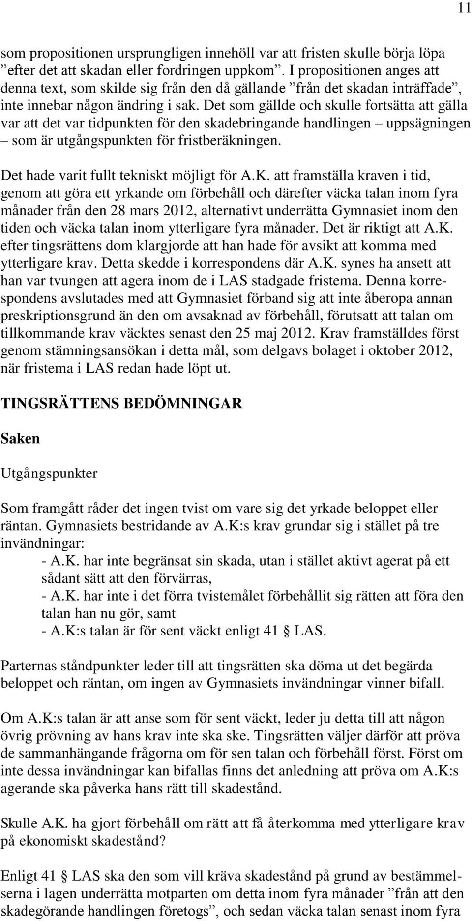 Det som gällde och skulle fortsätta att gälla var att det var tidpunkten för den skadebringande handlingen uppsägningen som är utgångspunkten för fristberäkningen.