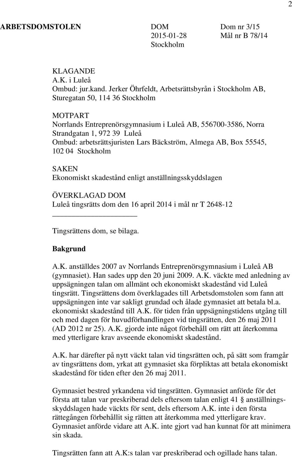 arbetsrättsjuristen Lars Bäckström, Almega AB, Box 55545, 102 04 Stockholm SAKEN Ekonomiskt skadestånd enligt anställningsskyddslagen ÖVERKLAGAD DOM Luleå tingsrätts dom den 16 april 2014 i mål nr T