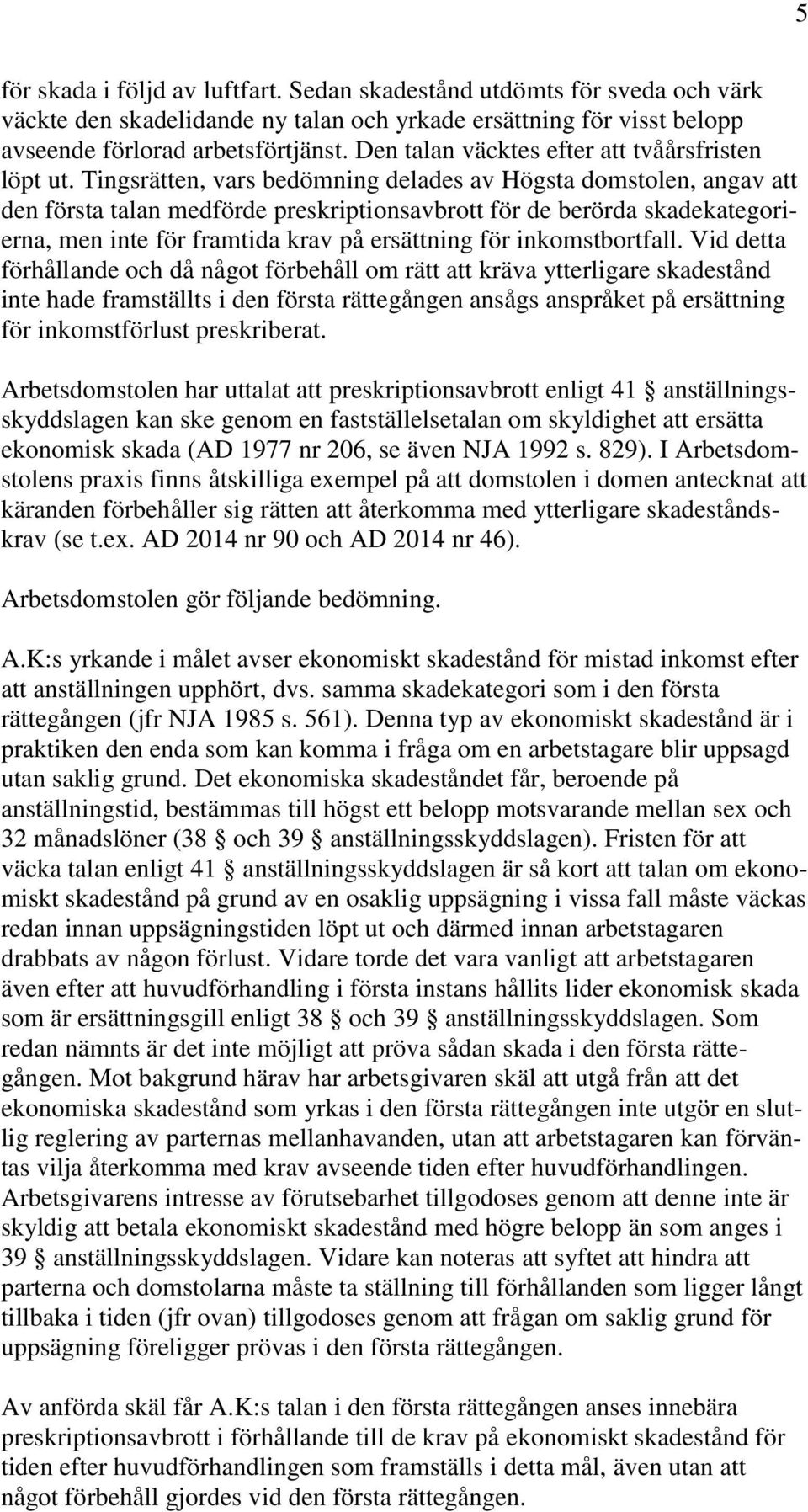 Tingsrätten, vars bedömning delades av Högsta domstolen, angav att den första talan medförde preskriptionsavbrott för de berörda skadekategorierna, men inte för framtida krav på ersättning för