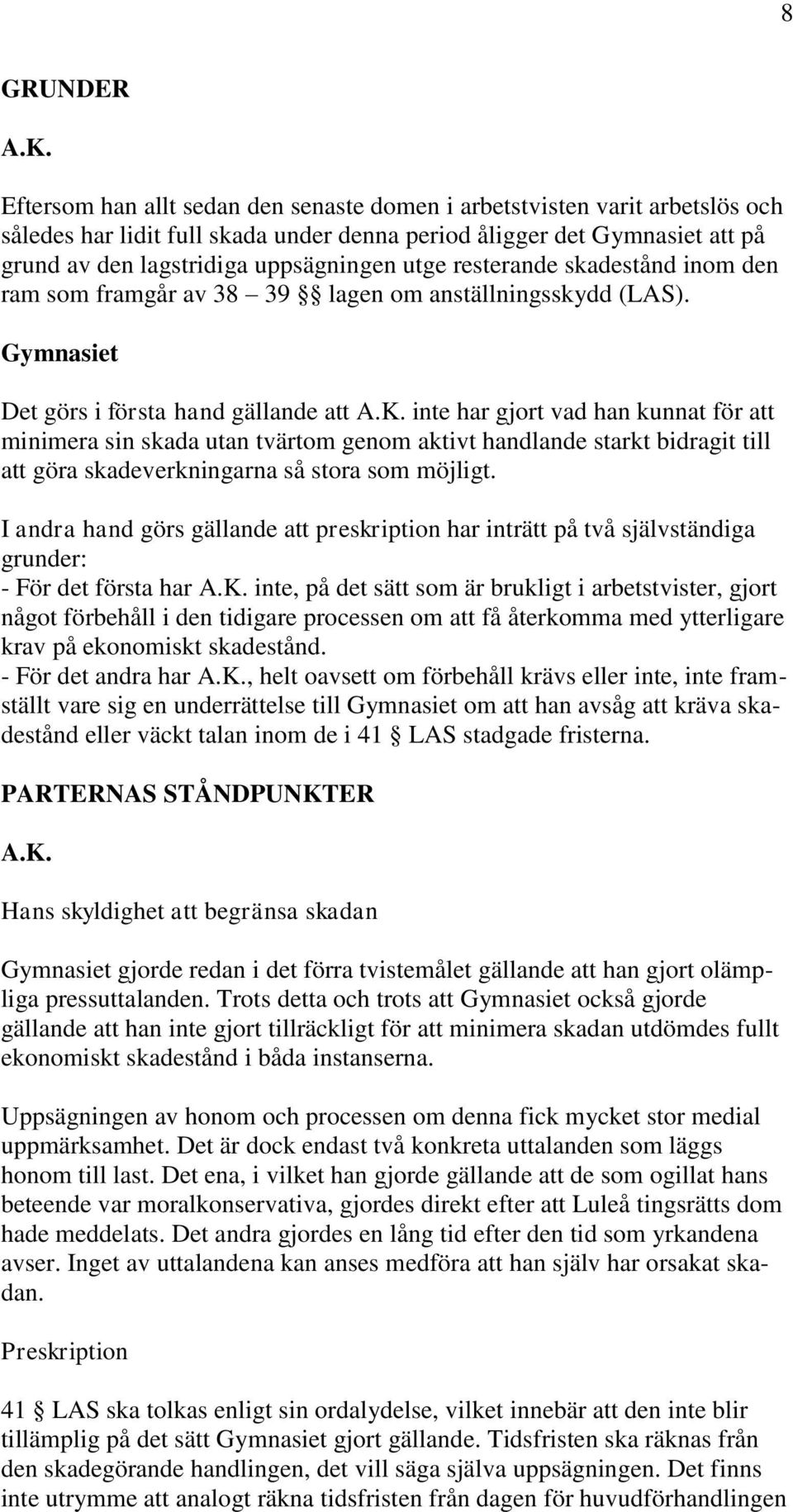 resterande skadestånd inom den ram som framgår av 38 39 lagen om anställningsskydd (LAS). Gymnasiet Det görs i första hand gällande att A.K.