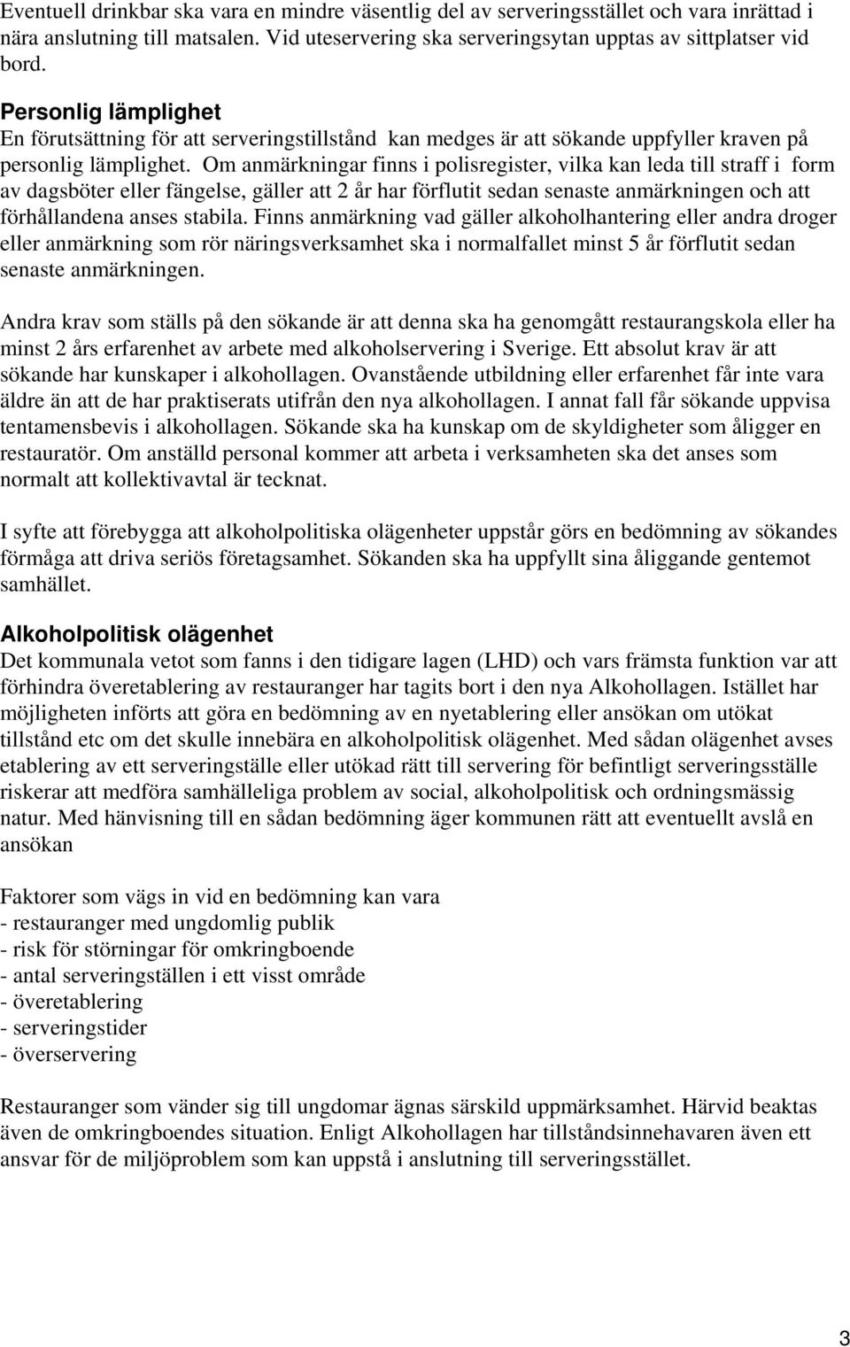 Om anmärkningar finns i polisregister, vilka kan leda till straff i form av dagsböter eller fängelse, gäller att 2 år har förflutit sedan senaste anmärkningen och att förhållandena anses stabila.