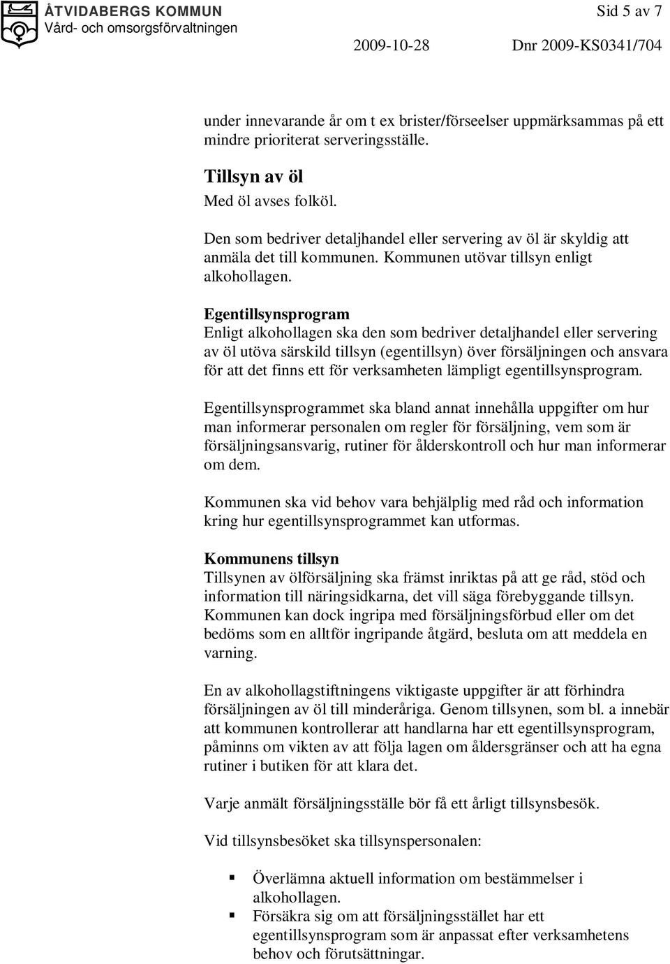 Egentillsynsprogram Enligt alkohollagen ska den som bedriver detaljhandel eller servering av öl utöva särskild tillsyn (egentillsyn) över försäljningen och ansvara för att det finns ett för