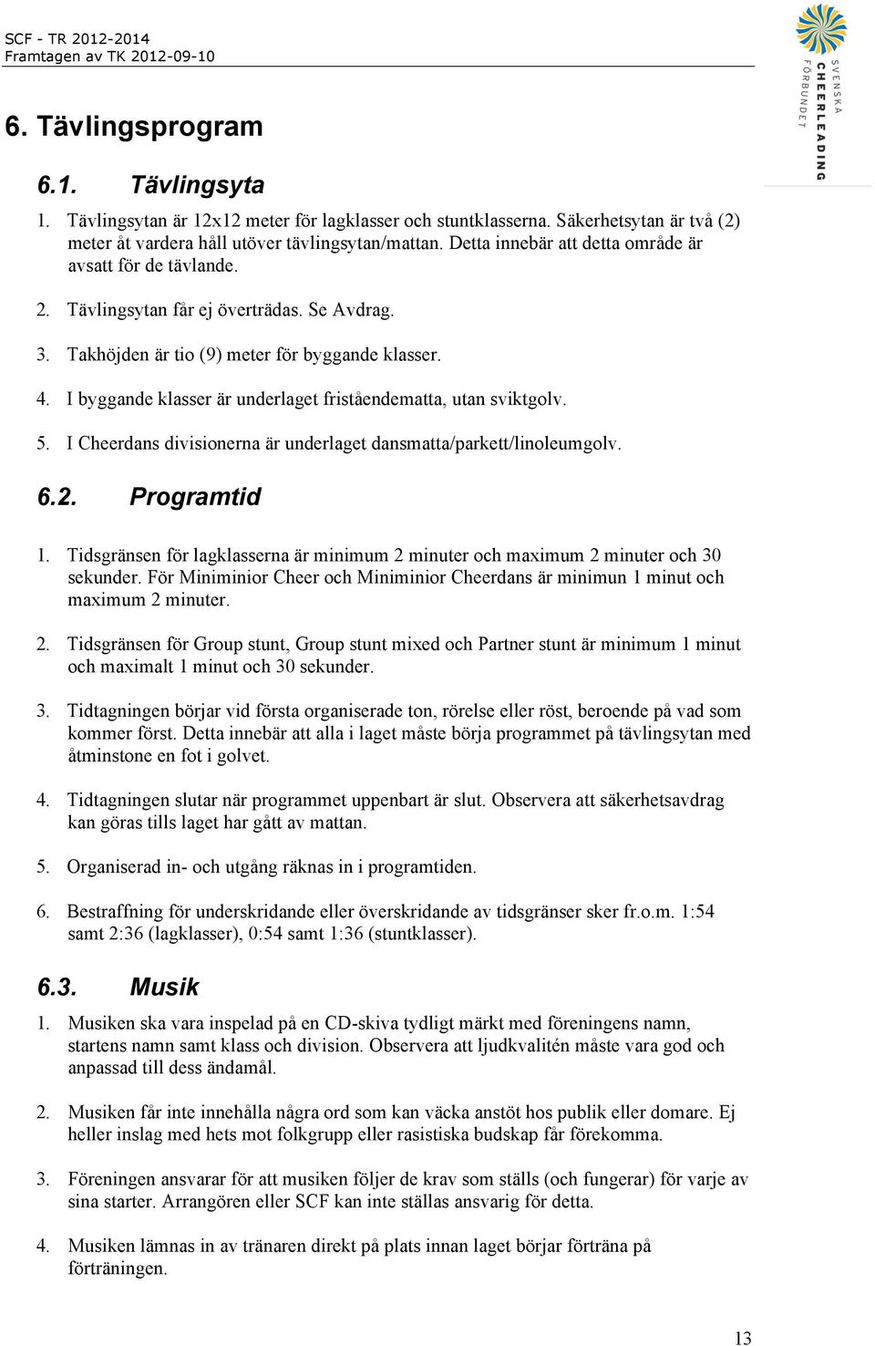 I byggande klasser är underlaget friståendematta, utan sviktgolv. 5. I Cheerdans divisionerna är underlaget dansmatta/parkett/linoleumgolv. 6.2. Programtid 1.