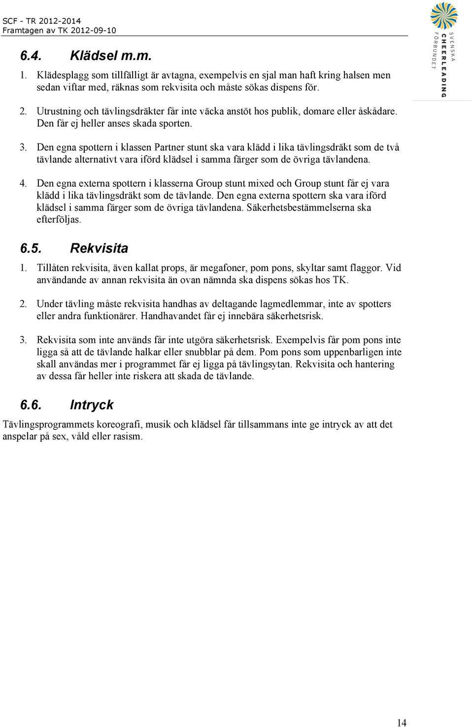 Den egna spottern i klassen Partner stunt ska vara klädd i lika tävlingsdräkt som de två tävlande alternativt vara iförd klädsel i samma färger som de övriga tävlandena. 4.
