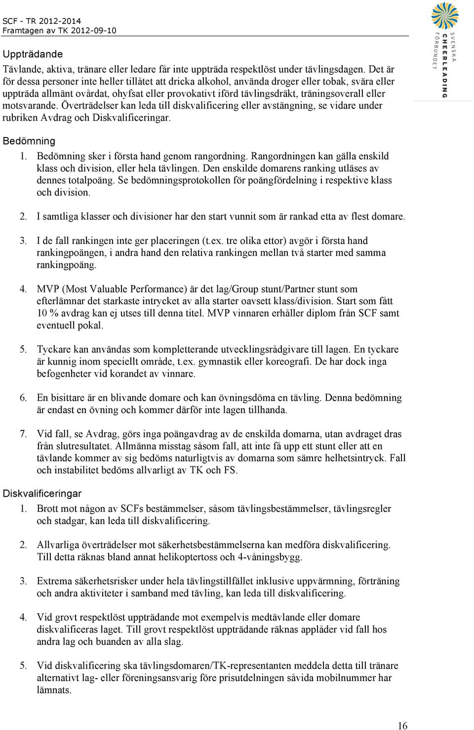 eller motsvarande. Överträdelser kan leda till diskvalificering eller avstängning, se vidare under rubriken Avdrag och Diskvalificeringar. Bedömning 1. Bedömning sker i första hand genom rangordning.