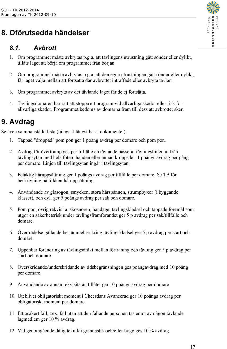 Om programmet avbryts av det tävlande laget får de ej fortsätta. 4. Tävlingsdomaren har rätt att stoppa ett program vid allvarliga skador eller risk för allvarliga skador.