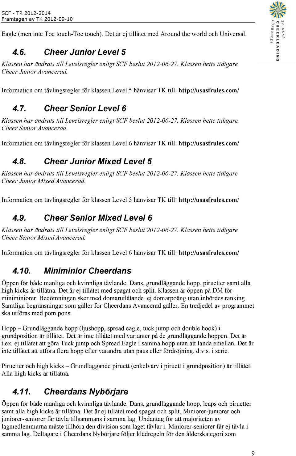 Cheer Senior Level 6 Klassen har ändrats till Levelsregler enligt SCF beslut 2012-06-27. Klassen hette tidigare Cheer Senior Avancerad.