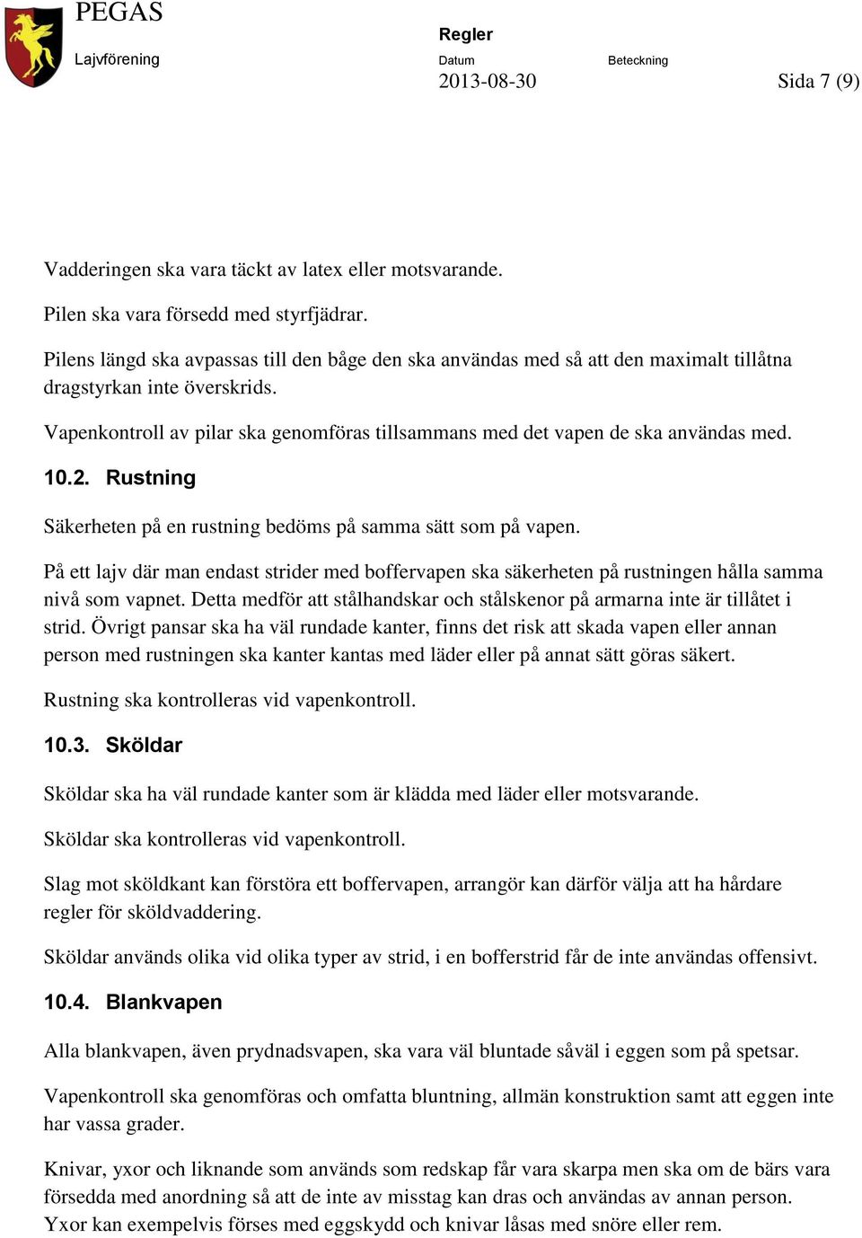 Vapenkontroll av pilar ska genomföras tillsammans med det vapen de ska användas med. 10.2. Rustning Säkerheten på en rustning bedöms på samma sätt som på vapen.