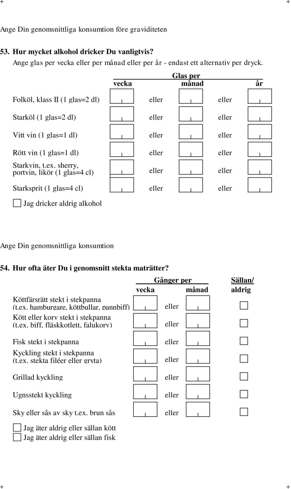 sherry, portvin, likör (1 glas=4 cl) eller eller Starksprit (1 glas=4 cl) eller eller Jag dricker aldrig alkohol Ange Din genomsnittliga konsumtion 54. Hur ofta äter Du i genomsnitt stekta maträtter?