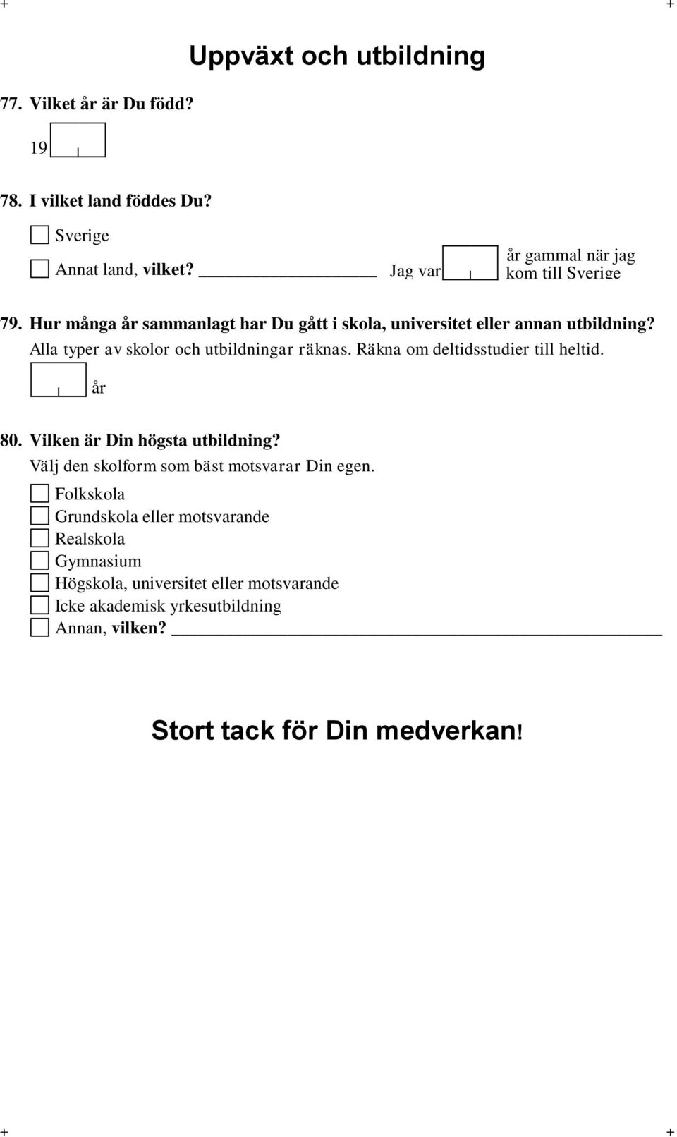 Alla typer av skolor och utbildningar räknas. Räkna om deltidsstudier till heltid. år 80. Vilken är Din högsta utbildning?