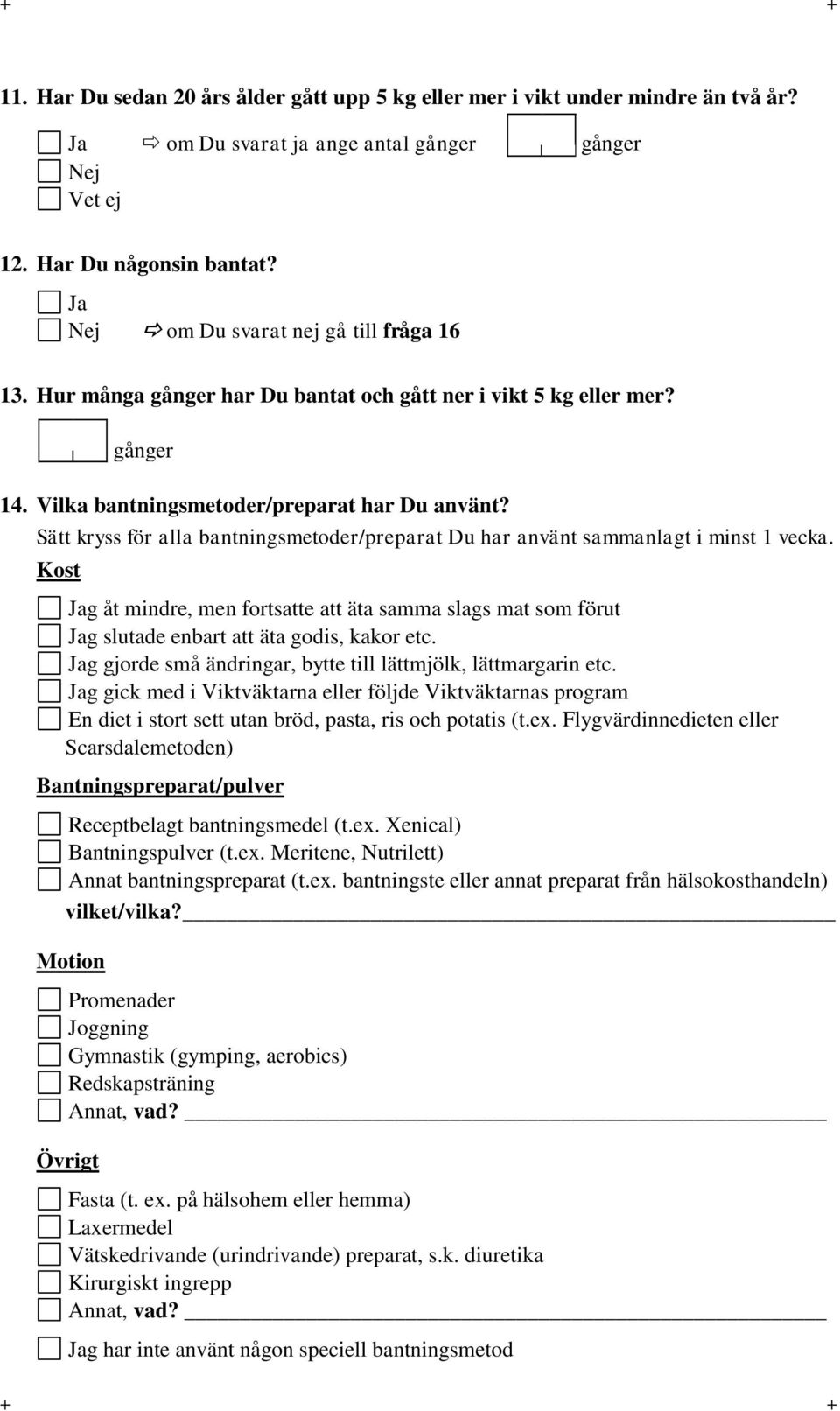 Sätt kryss för alla bantningsmetoder/preparat Du har använt sammanlagt i minst 1 vecka. Kost Jag åt mindre, men fortsatte att äta samma slags mat som förut Jag slutade enbart att äta godis, kakor etc.