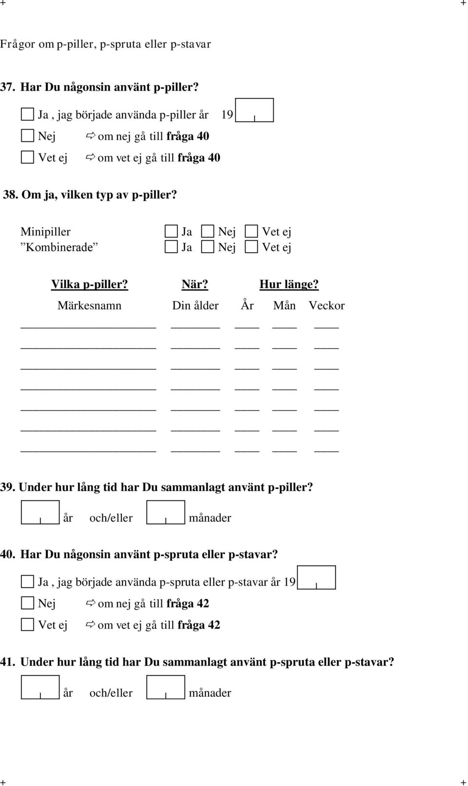 Minipiller Ja Vet ej Kombinerade Ja Vet ej Vilka p-piller? När? Hur länge? Märkesnamn Din ålder År Mån Veckor 39.