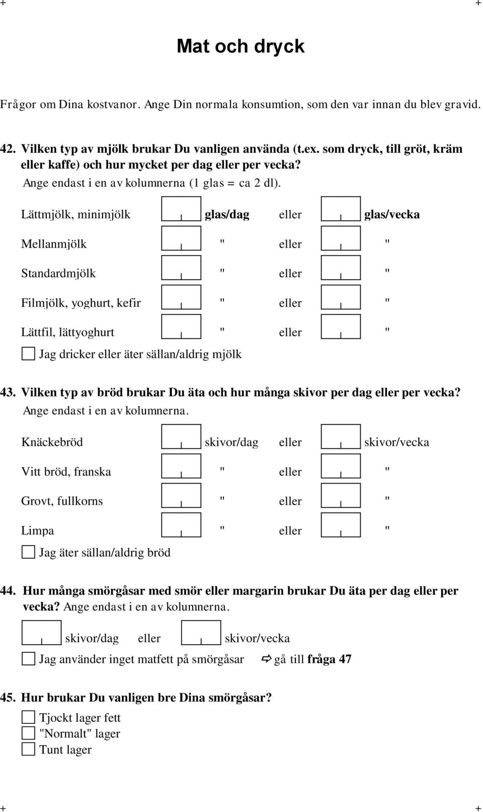 Lättmjölk, minimjölk glas/dag eller glas/vecka Mellanmjölk " eller " Standardmjölk " eller " Filmjölk, yoghurt, kefir " eller " Lättfil, lättyoghurt " eller " Jag dricker eller äter sällan/aldrig