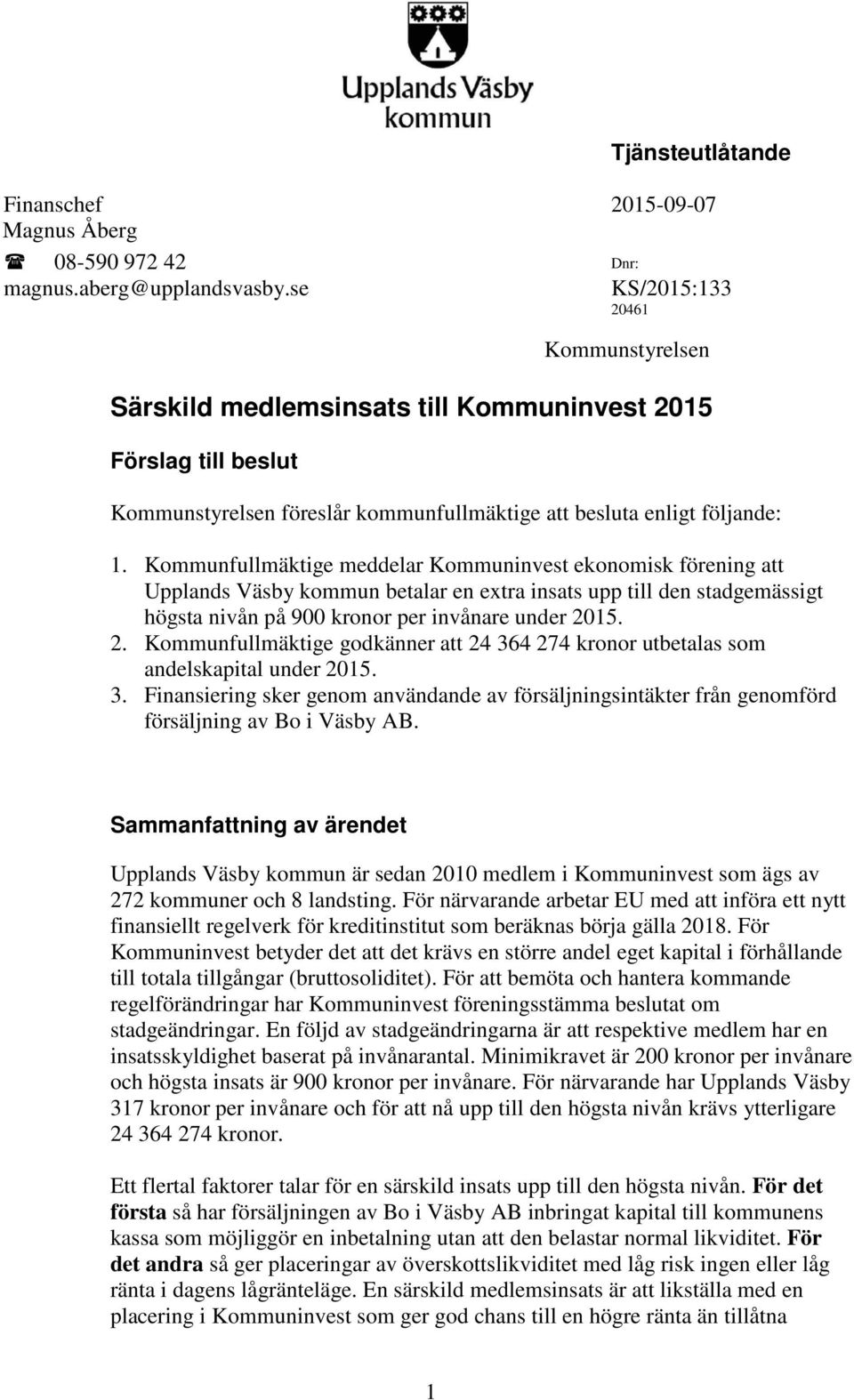 Kommunfullmäktige meddelar Kommuninvest ekonomisk förening att Upplands Väsby kommun betalar en extra insats upp till den stadgemässigt högsta nivån på 900 kronor per invånare under 20