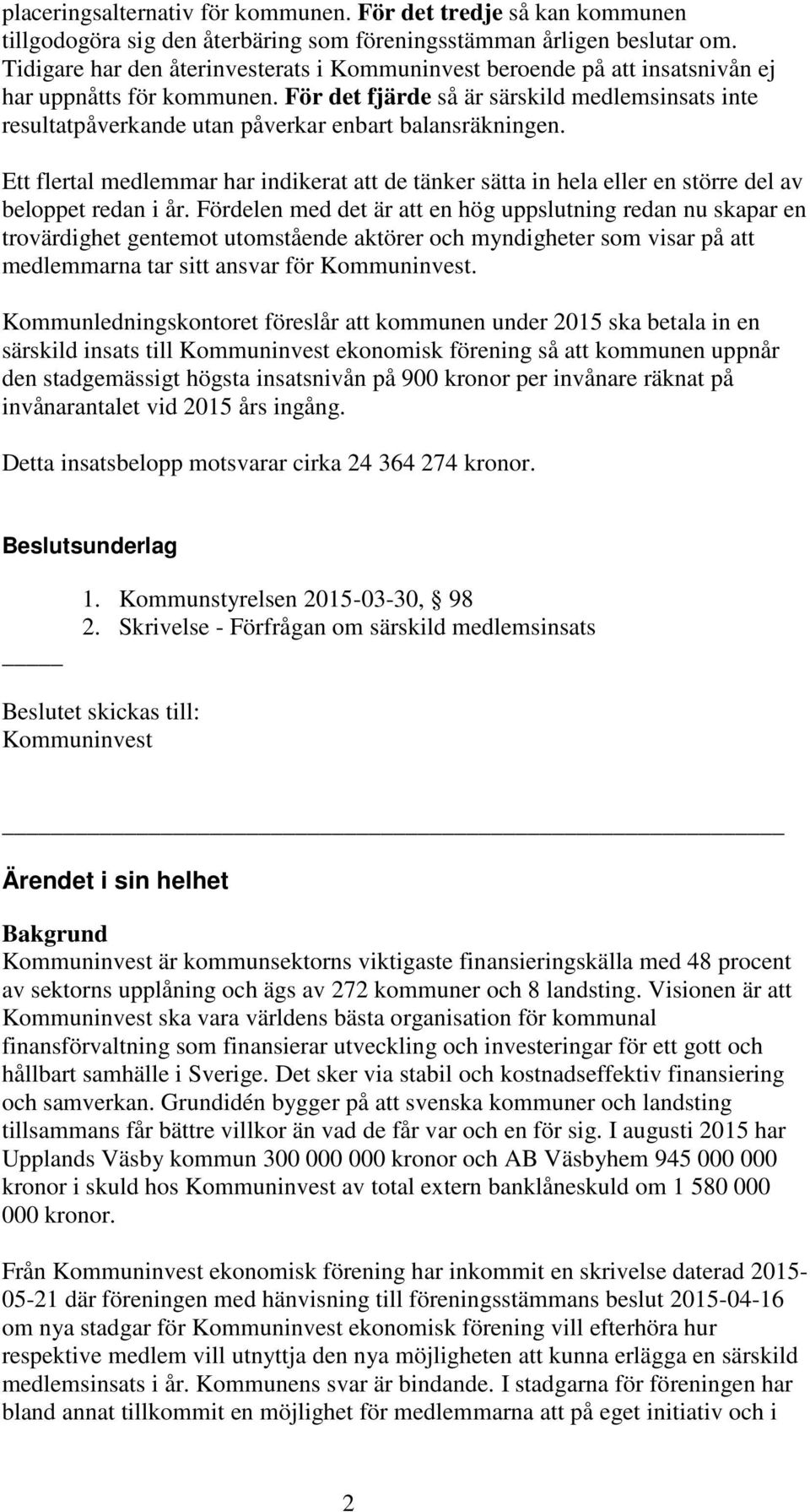 För det fjärde så är särskild medlemsinsats inte resultatpåverkande utan påverkar enbart balansräkningen.