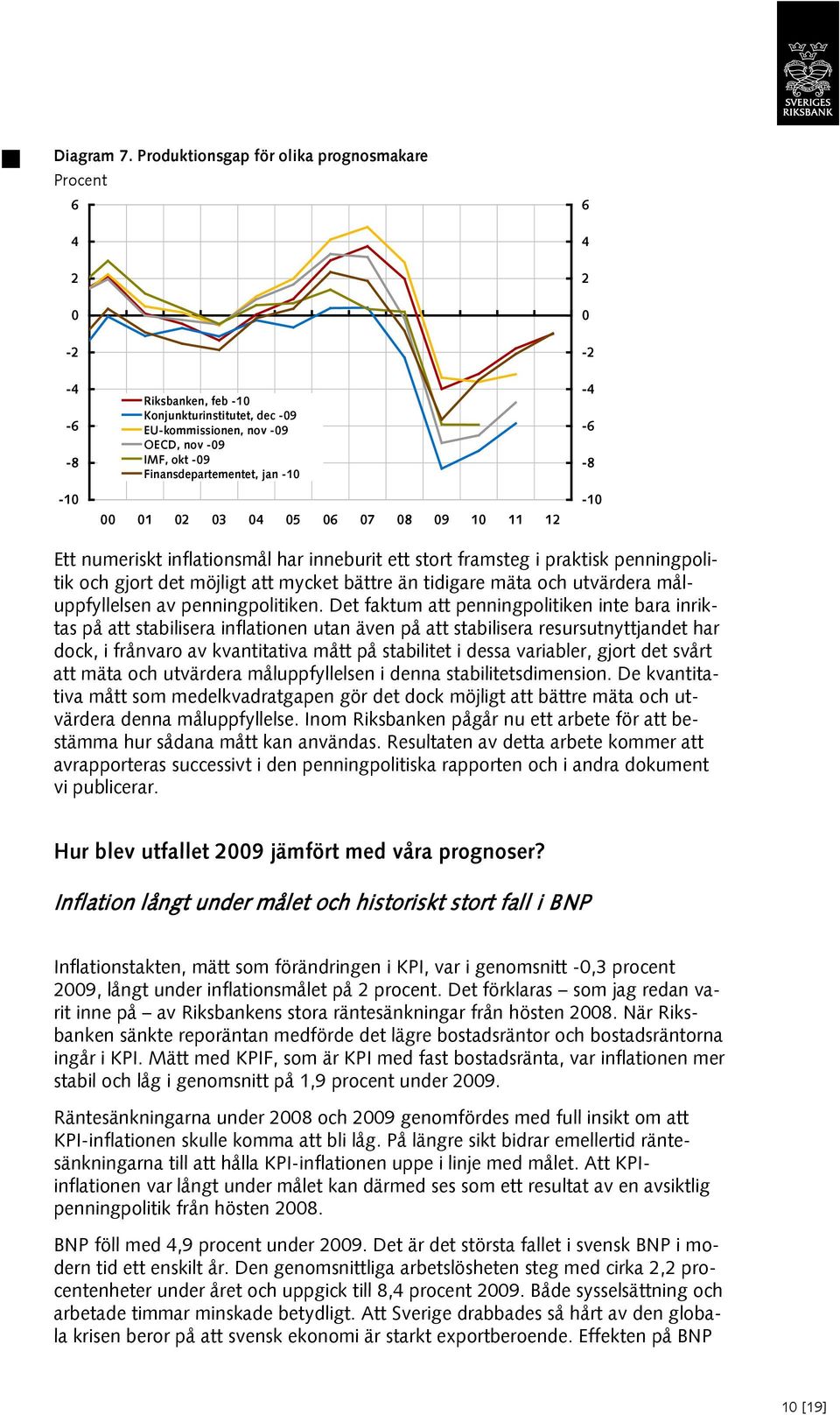 - Ett numeriskt inflationsmål har inneburit ett stort framsteg i praktisk penningpolitik och gjort det möjligt att mycket bättre än tidigare mäta och utvärdera måluppfyllelsen av penningpolitiken.