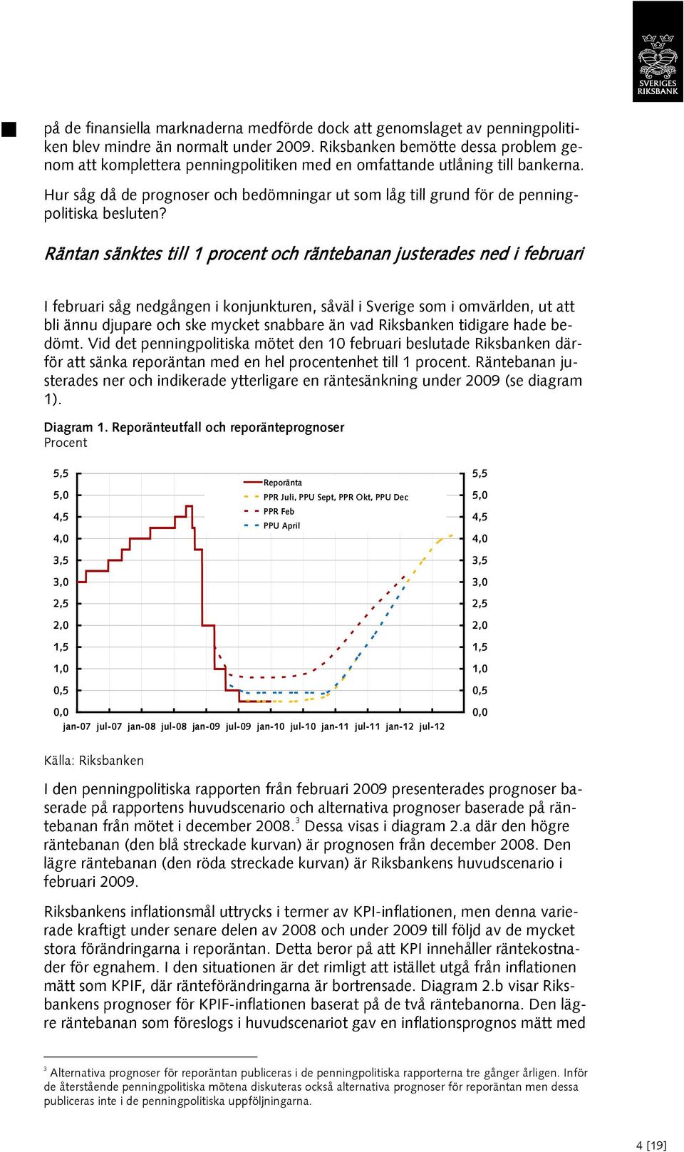 Hur såg då de prognoser och bedömningar ut som låg till grund för de penningpolitiska besluten?