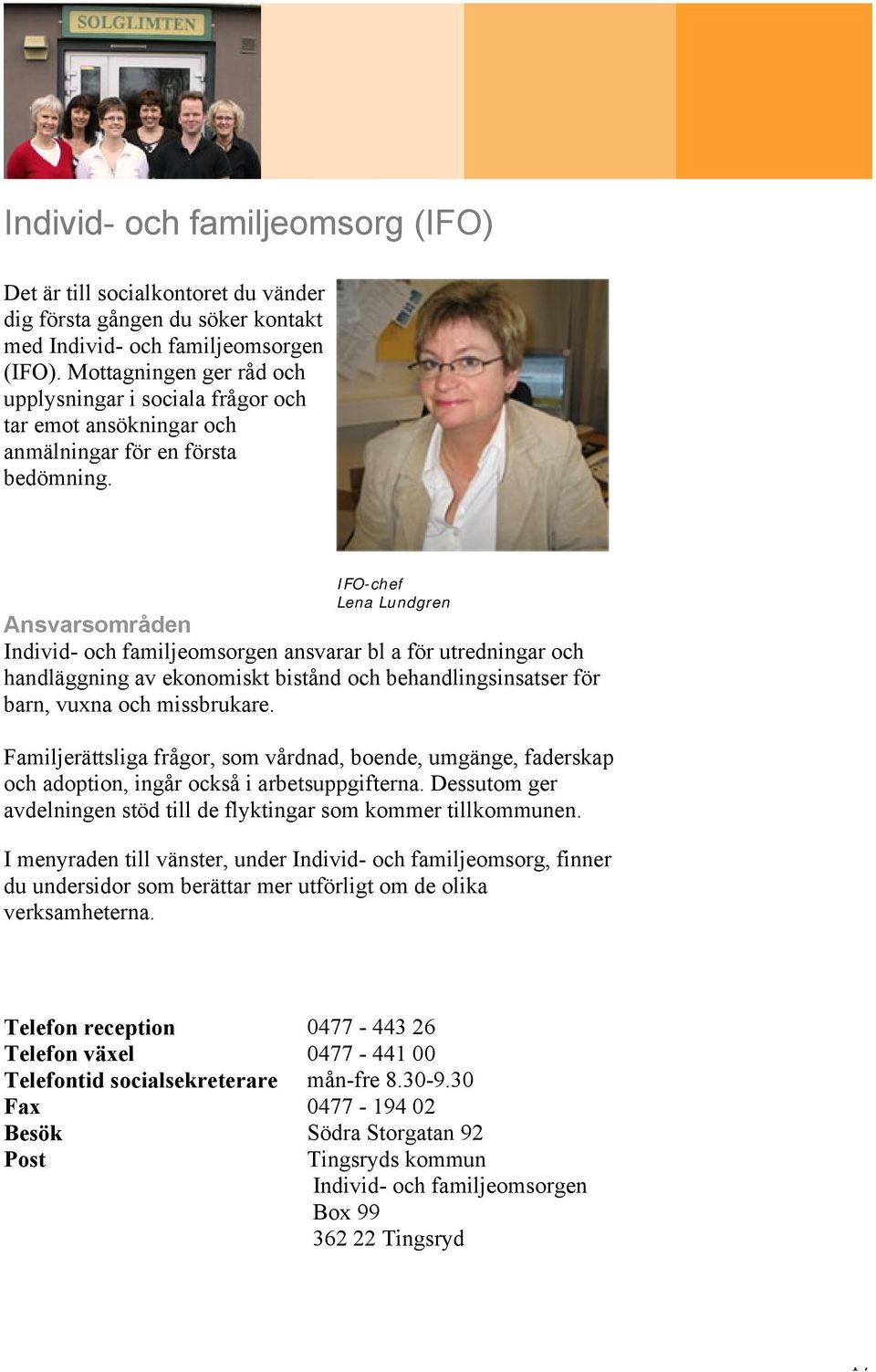 IFO-chef Lena Lundgren Ansvarsområden Individ- och familjeomsorgen ansvarar bl a för utredningar och handläggning av ekonomiskt bistånd och behandlingsinsatser för barn, vuxna och missbrukare.