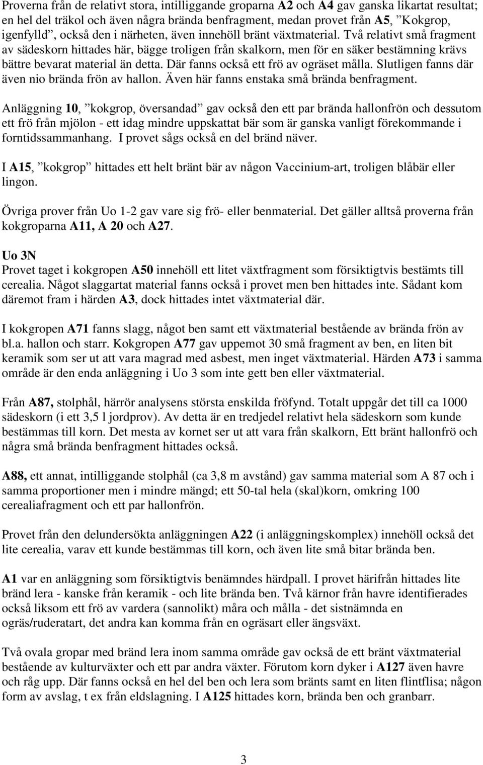 Där fanns också ett frö av ogräset målla. Slutligen fanns där även nio brända frön av hallon. Även här fanns enstaka små brända benfragment.