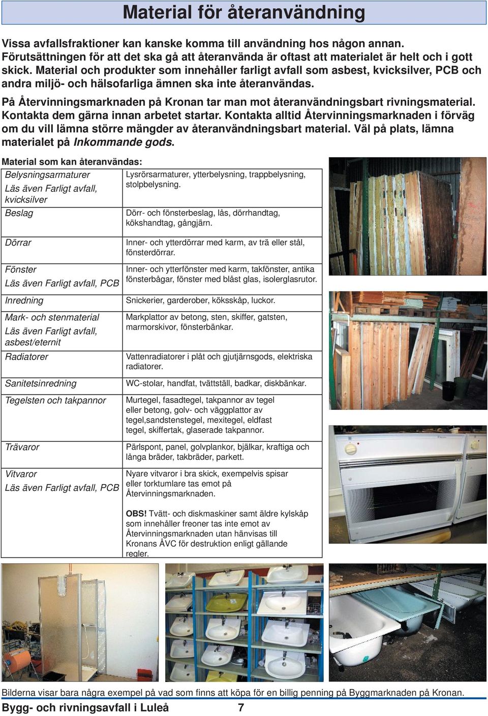 Material och produkter som innehåller farligt avfall som asbest, kvicksilver, PCB och andra miljö- och hälsofarliga ämnen ska inte återanvändas.