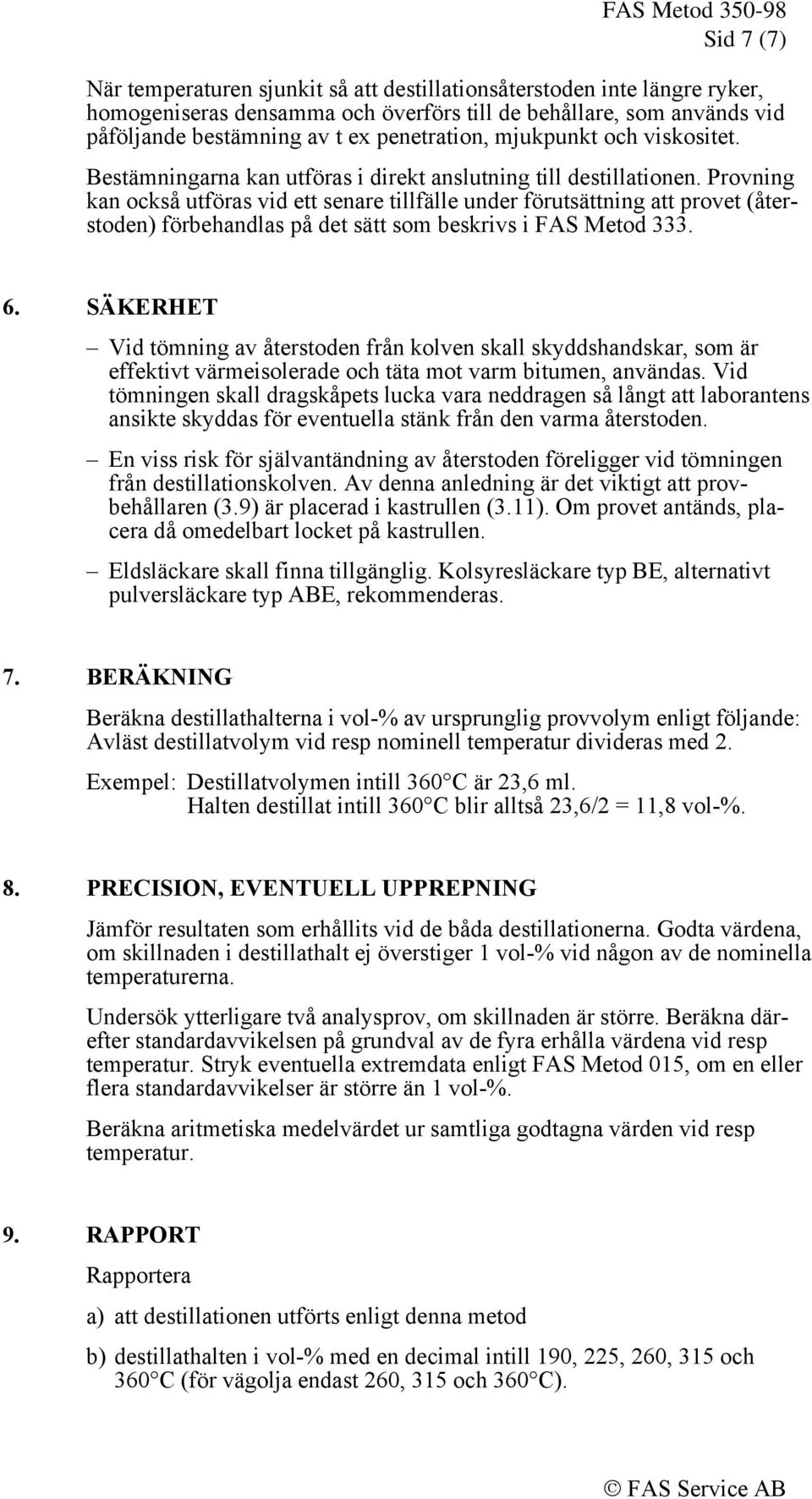 Provning kan också utföras vid ett senare tillfälle under förutsättning att provet (återstoden) förbehandlas på det sätt som beskrivs i FAS Metod 333. 6.