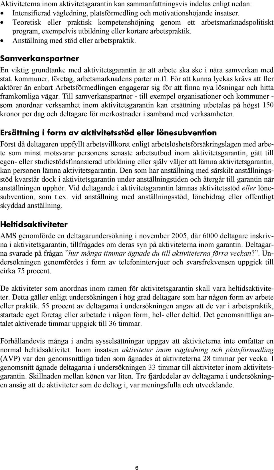 Samverkanspartner En viktig grundtanke med aktivitetsgarantin är att arbete ska ske i nära samverkan med stat, kommuner, företag, arbetsmarknadens parter m.fl.