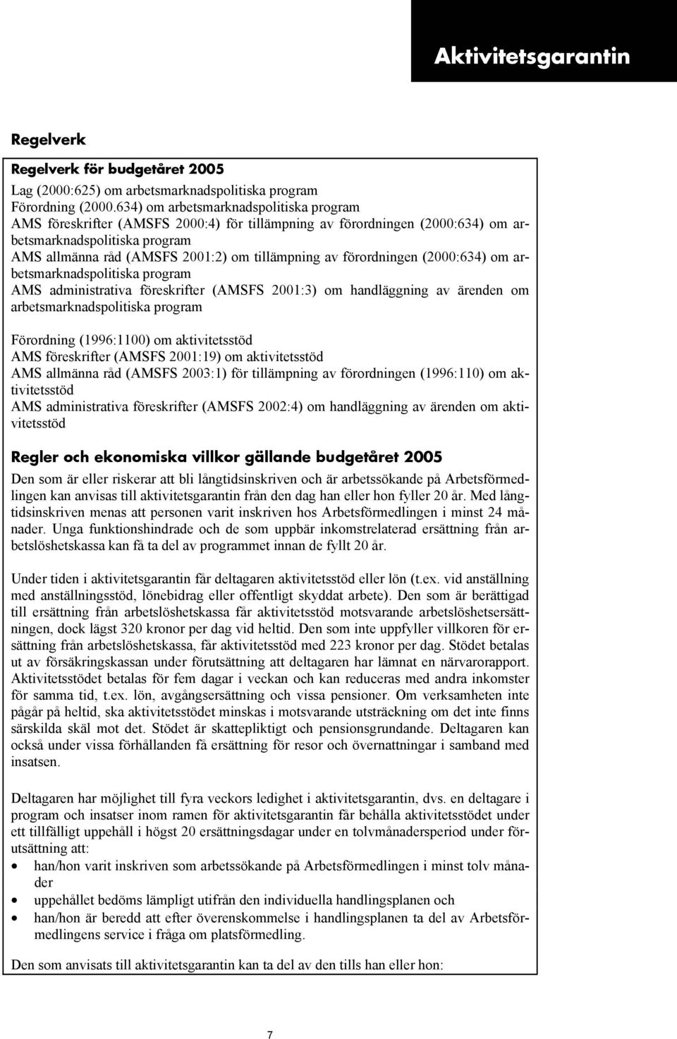 förordningen (2000:634) om arbetsmarknadspolitiska program AMS administrativa föreskrifter (AMSFS 2001:3) om handläggning av ärenden om arbetsmarknadspolitiska program Förordning (1996:1100) om