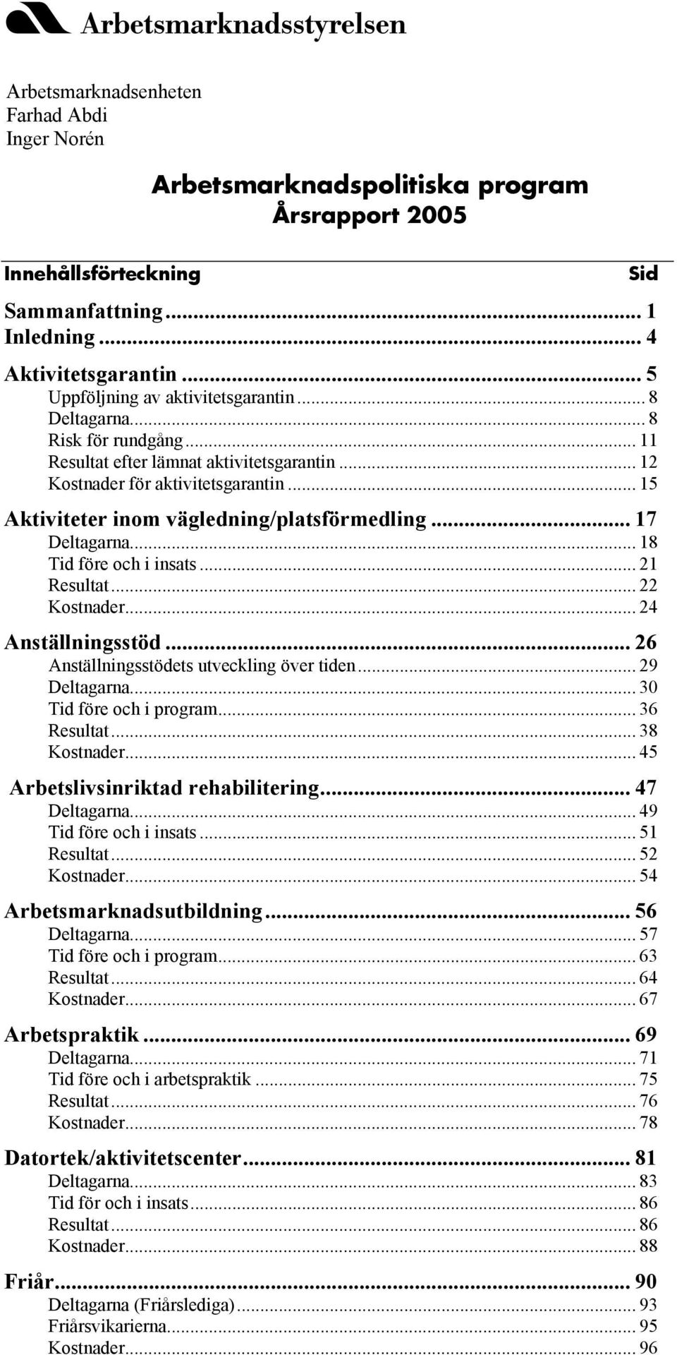 .. 15 Aktiviteter inom vägledning/platsförmedling... 17 Deltagarna... 18 Tid före och i insats... 21 Resultat... 22 Kostnader... 24 Anställningsstöd... 26 Anställningsstödets utveckling över tiden.