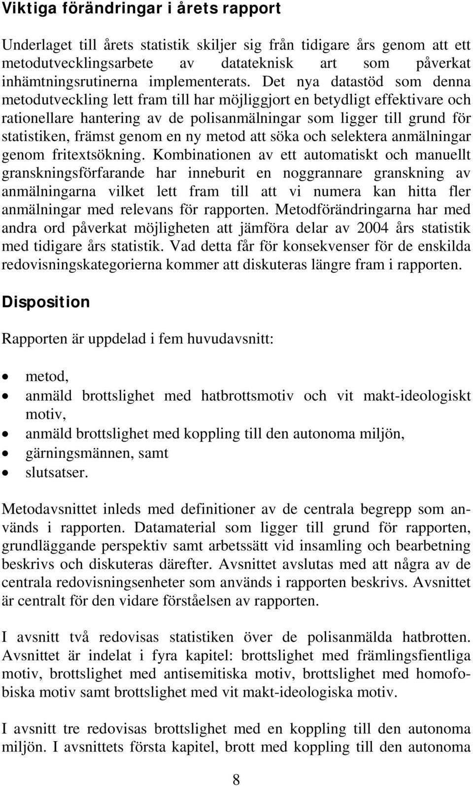 Det nya datastöd som denna metodutveckling lett fram till har möjliggjort en betydligt effektivare och rationellare hantering av de polisanmälningar som ligger till grund för statistiken, främst