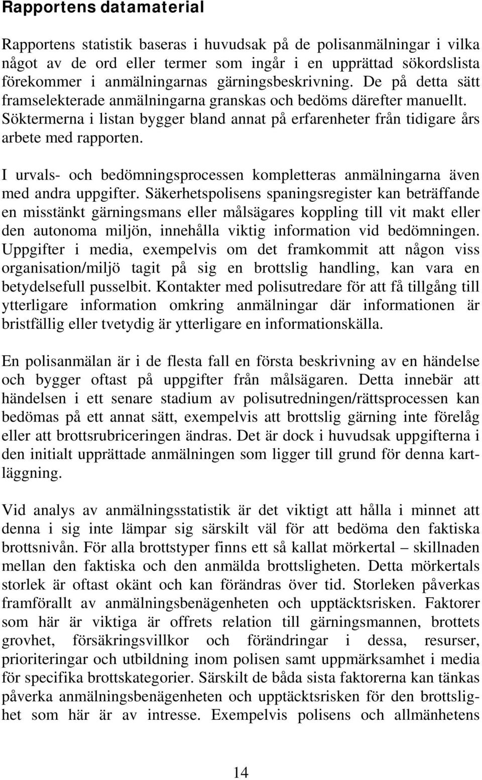 Söktermerna i listan bygger bland annat på erfarenheter från tidigare års arbete med rapporten. I urvals- och bedömningsprocessen kompletteras anmälningarna även med andra uppgifter.