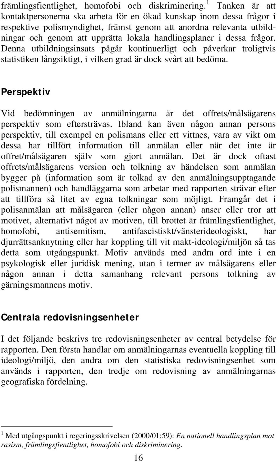 handlingsplaner i dessa frågor. Denna utbildningsinsats pågår kontinuerligt och påverkar troligtvis statistiken långsiktigt, i vilken grad är dock svårt att bedöma.