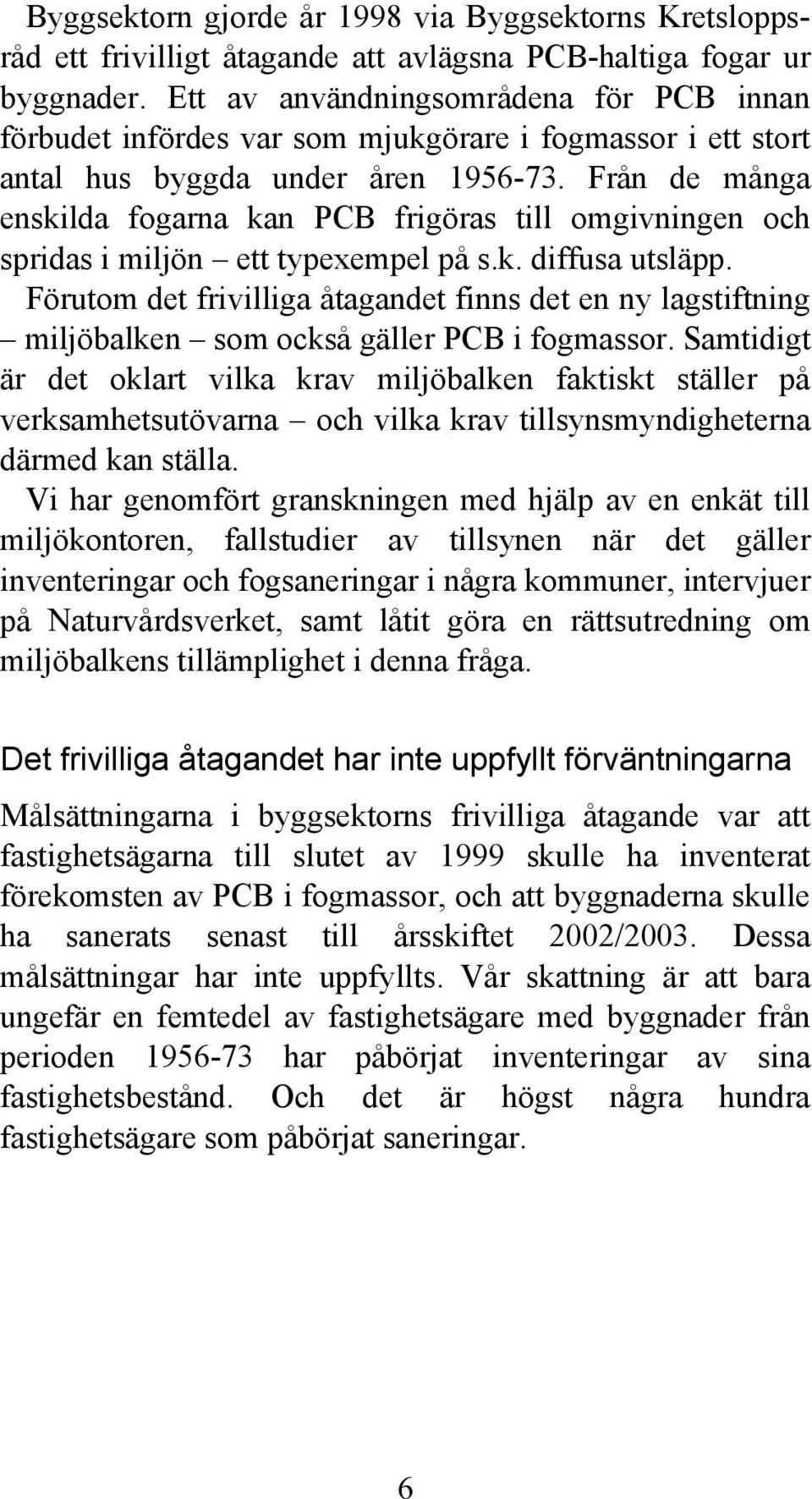 Från de många enskilda fogarna kan PCB frigöras till omgivningen och spridas i miljön ett typexempel på s.k. diffusa utsläpp.