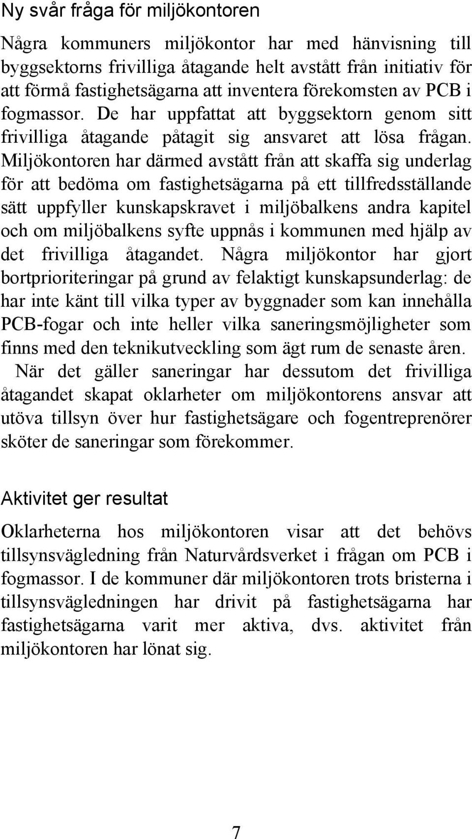 Miljökontoren har därmed avstått från att skaffa sig underlag för att bedöma om fastighetsägarna på ett tillfredsställande sätt uppfyller kunskapskravet i miljöbalkens andra kapitel och om