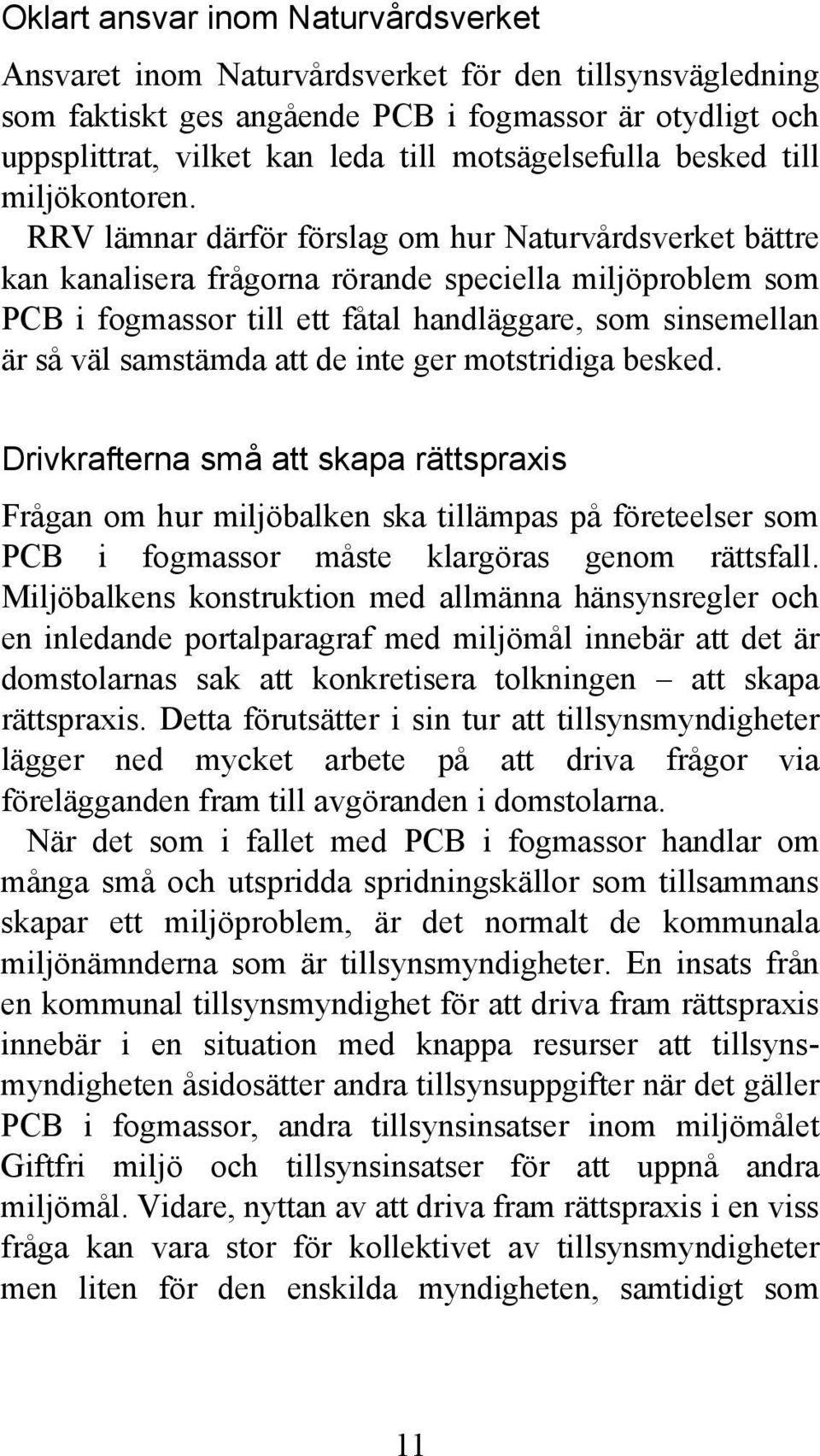 RRV lämnar därför förslag om hur Naturvårdsverket bättre kan kanalisera frågorna rörande speciella miljöproblem som PCB i fogmassor till ett fåtal handläggare, som sinsemellan är så väl samstämda att