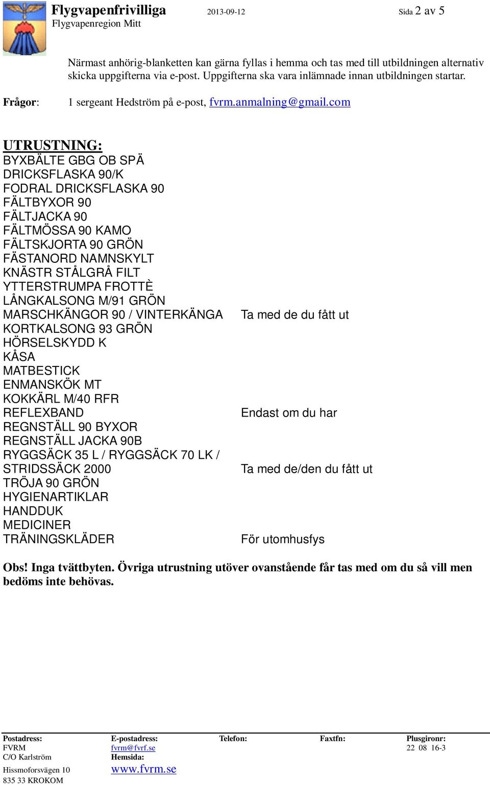 com UTRUSTNING: BYXBÄLTE GBG OB SPÄ DRICKSFLASKA 90/K FODRAL DRICKSFLASKA 90 FÄLTBYXOR 90 FÄLTJACKA 90 FÄLTMÖSSA 90 KAMO FÄLTSKJORTA 90 GRÖN FÄSTANORD NAMNSKYLT KNÄSTR STÅLGRÅ FILT YTTERSTRUMPA