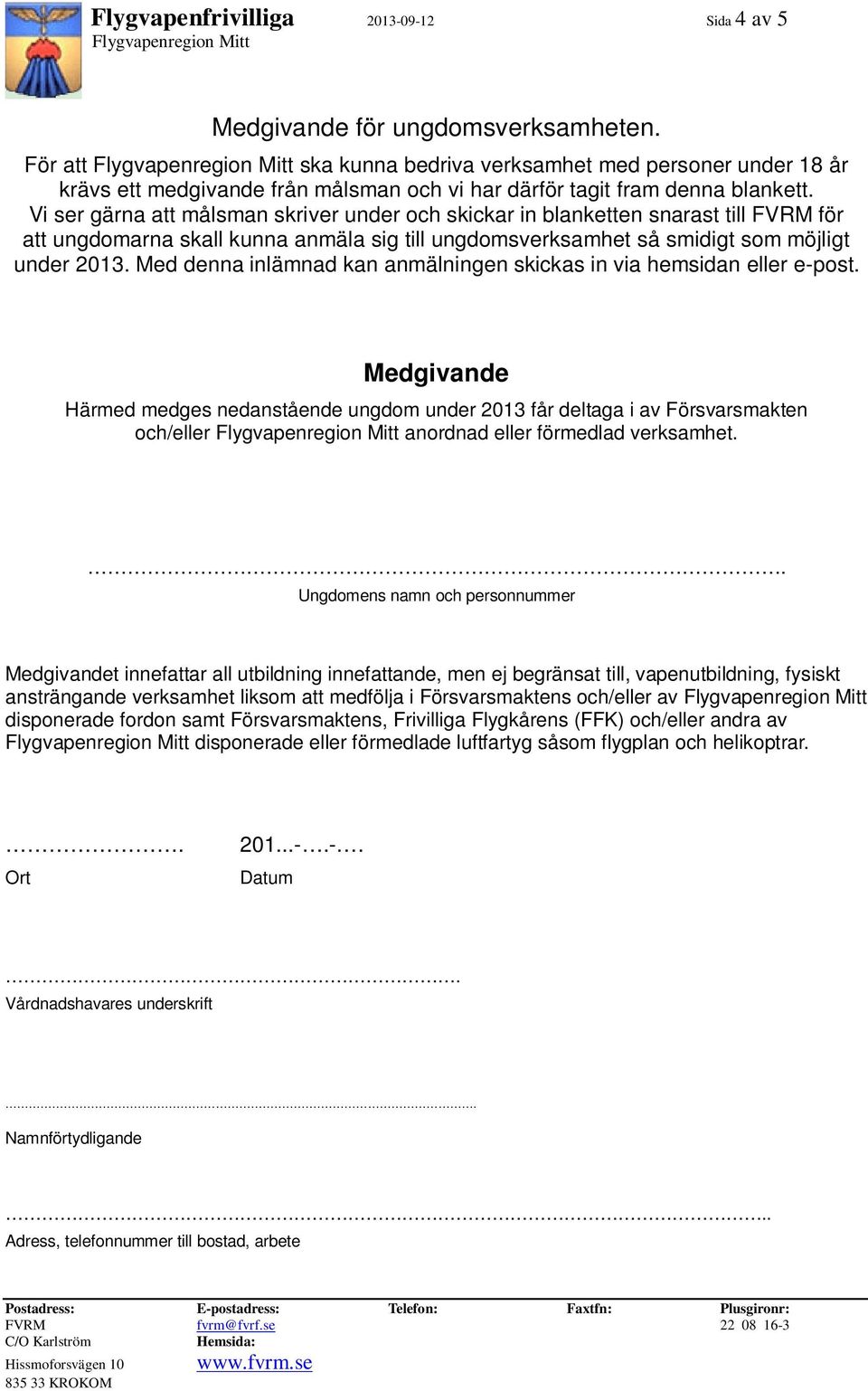 Vi ser gärna att målsman skriver under och skickar in blanketten snarast till FVRM för att ungdomarna skall kunna anmäla sig till ungdomsverksamhet så smidigt som möjligt under 2013.