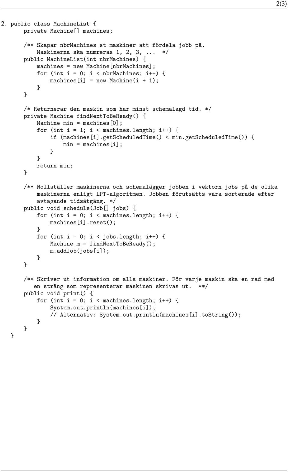 schemalagd tid. */ private Machine findnexttobeready() { Machine min = machines[0]; for (int i = 1; i < machines.length; i++) { if (machines[i].getscheduledtime() < min.