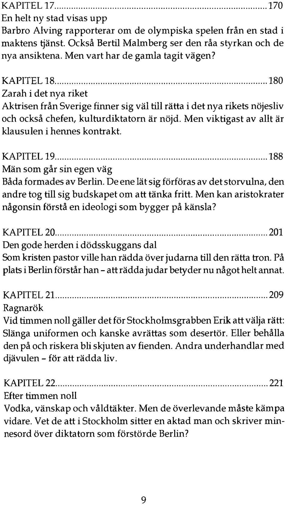 Men viktigast av allt är klausulen i hennes kontrakt. KAPITEL 19 188 Män som går sin egen väg Båda formades av Berlin.