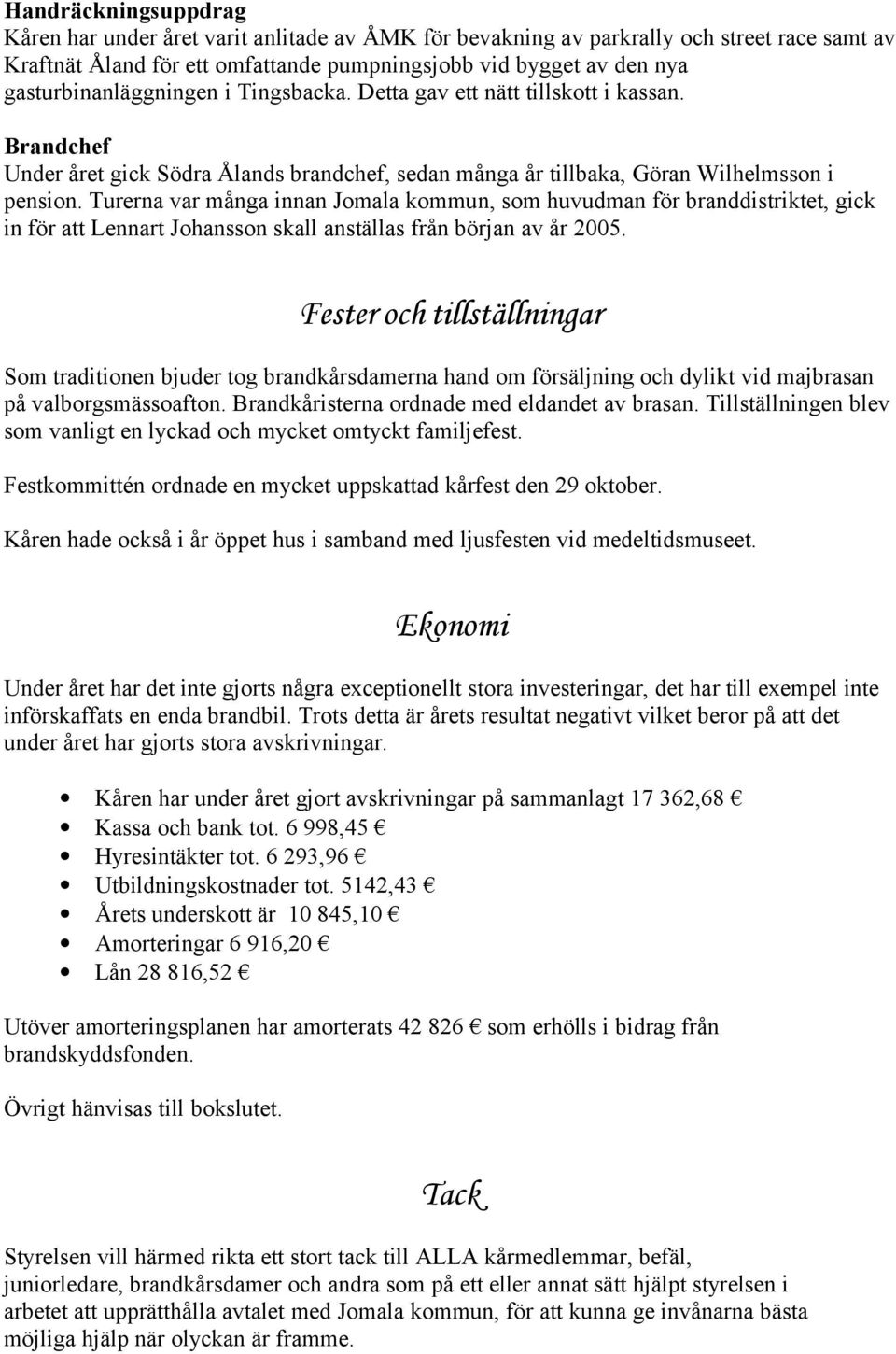 Turerna var många innan Jomala kommun, som huvudman för branddistriktet, gick in för att Lennart Johansson skall anställas från början av år 2005.